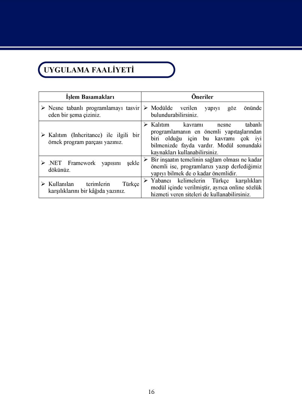 Kalıtım kavramı nesne tabanlı programlamanın en önemli yapıtaşlarından biri olduğu için bu kavramı çok iyi bilmenizde fayda vardır. Modül sonundaki kaynakları kullanabilirsiniz.