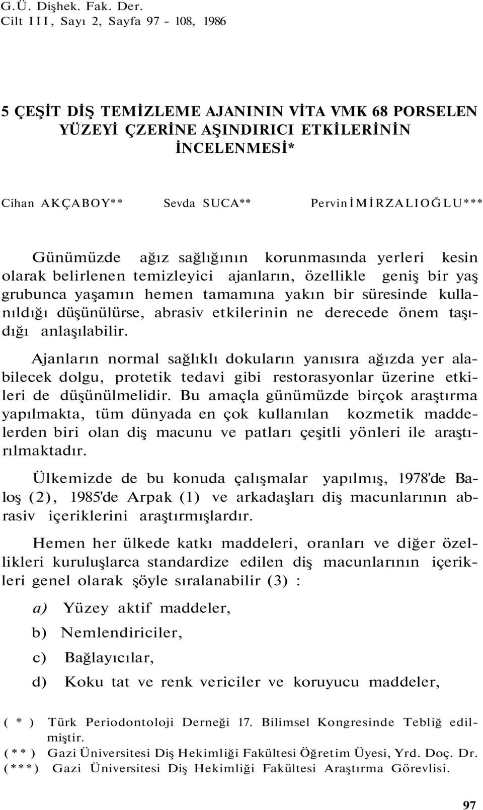 Günümüzde ağız sağlığının korunmasında yerleri kesin olarak belirlenen temizleyici ajanların, özellikle geniş bir yaş grubunca yaşamın hemen tamamına yakın bir süresinde kullanıldığı düşünülürse,