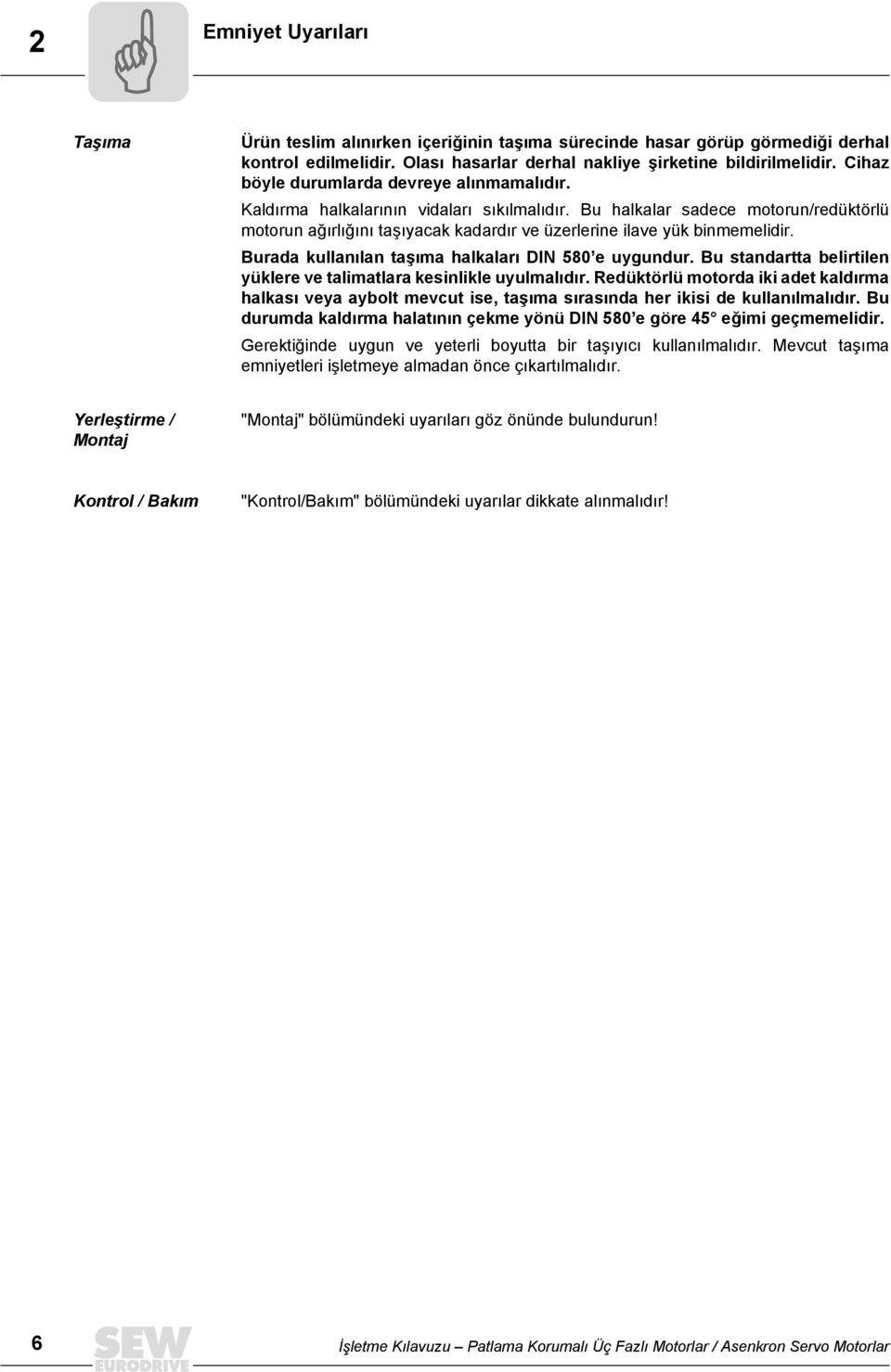 Bu halkalar sadece motorun/redüktörlü motorun ağırlığını taşıyacak kadardır ve üzerlerine ilave yük binmemelidir. Burada kullanılan taşıma halkaları DIN 580 e uygundur.