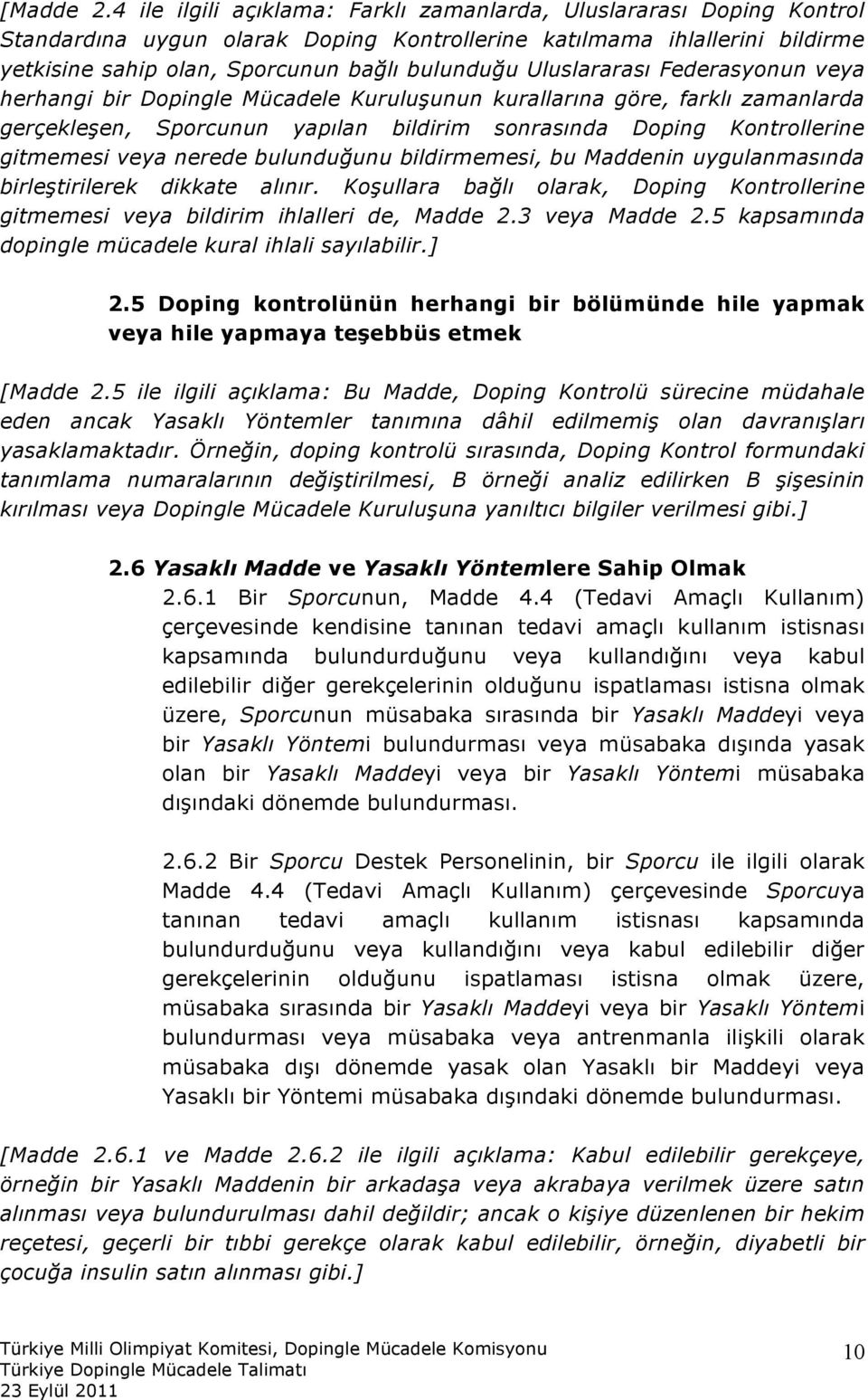 Uluslararası Federasyonun veya herhangi bir Dopingle Mücadele Kuruluşunun kurallarına göre, farklı zamanlarda gerçekleşen, Sporcunun yapılan bildirim sonrasında Doping Kontrollerine gitmemesi veya