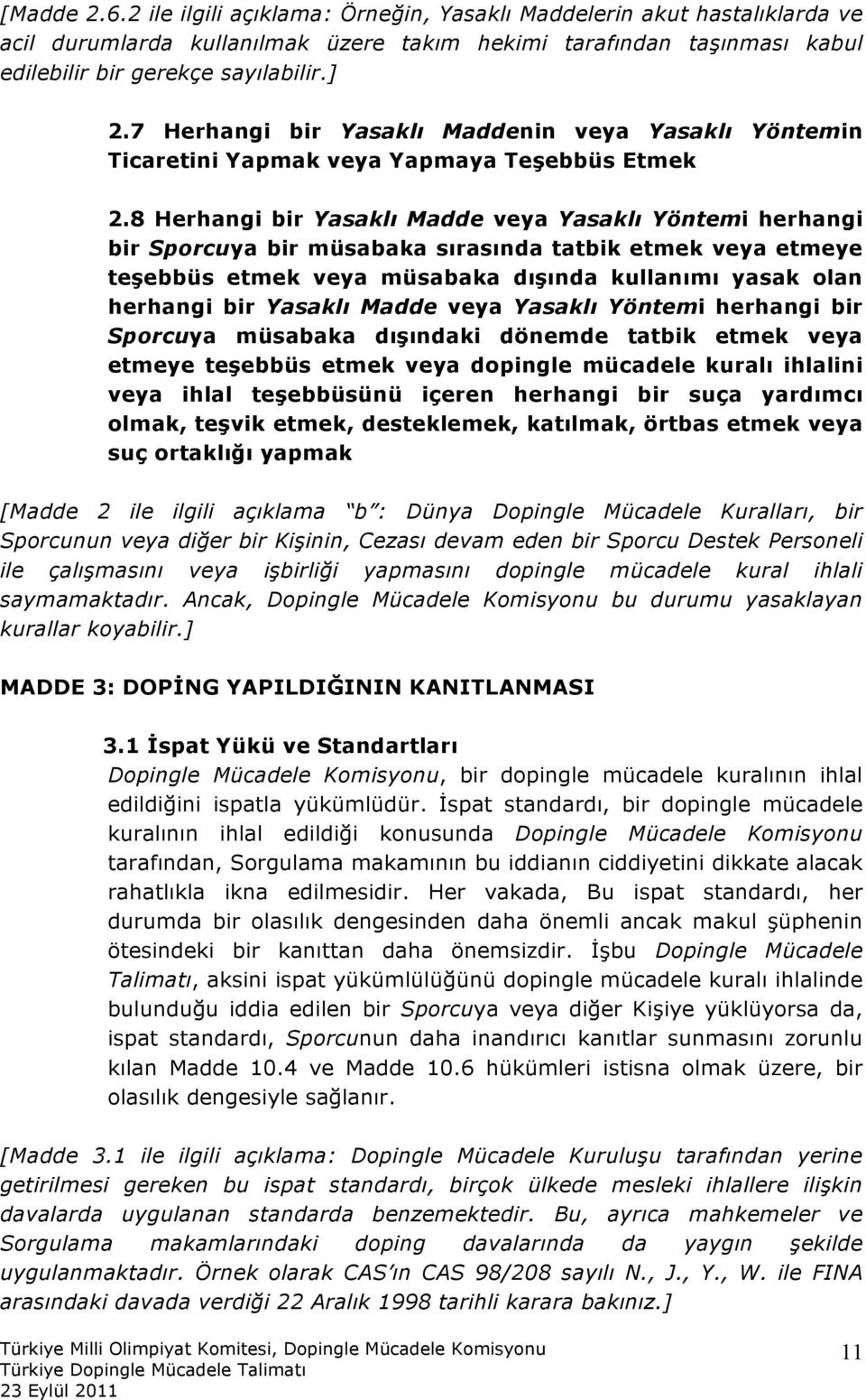 8 Herhangi bir Yasaklı Madde veya Yasaklı Yöntemi herhangi bir Sporcuya bir müsabaka sırasında tatbik etmek veya etmeye teşebbüs etmek veya müsabaka dışında kullanımı yasak olan herhangi bir Yasaklı