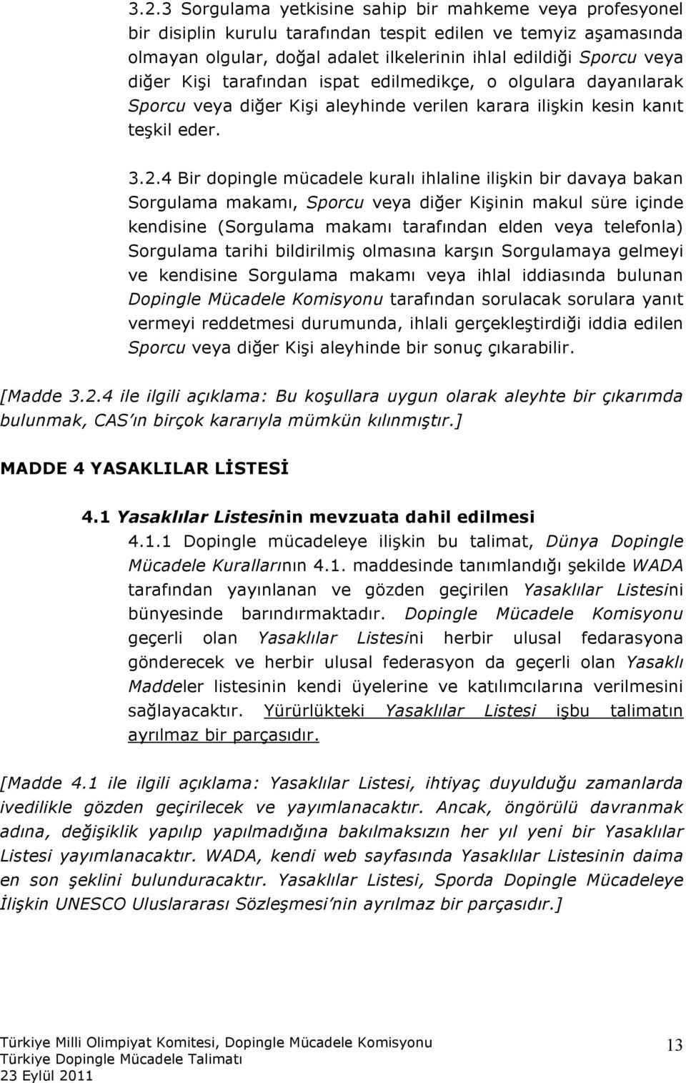 4 Bir dopingle mücadele kuralı ihlaline ilişkin bir davaya bakan Sorgulama makamı, Sporcu veya diğer Kişinin makul süre içinde kendisine (Sorgulama makamı tarafından elden veya telefonla) Sorgulama