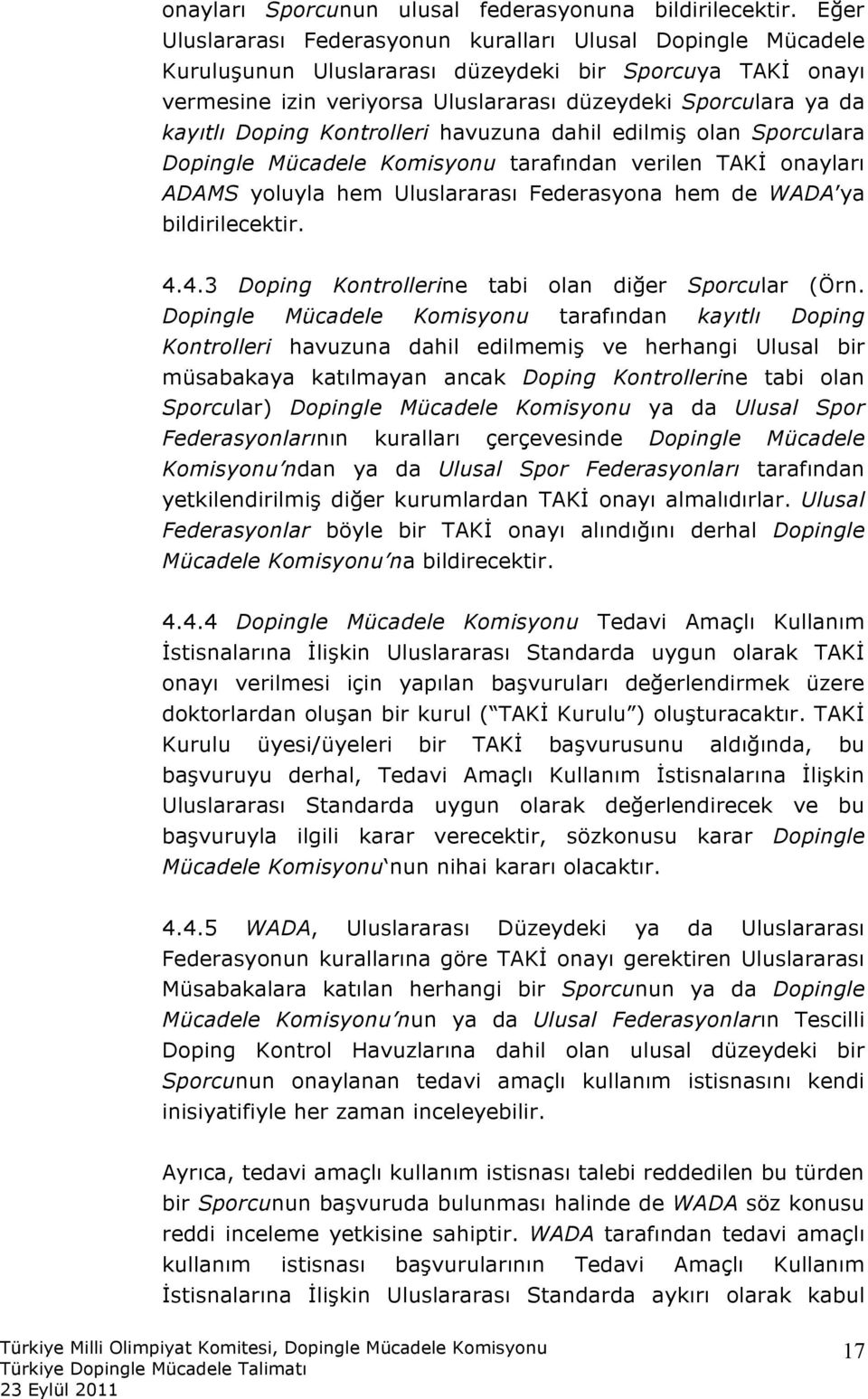 Doping Kontrolleri havuzuna dahil edilmiş olan Sporculara Dopingle Mücadele Komisyonu tarafından verilen TAKİ onayları ADAMS yoluyla hem Uluslararası Federasyona hem de WADA ya bildirilecektir. 4.