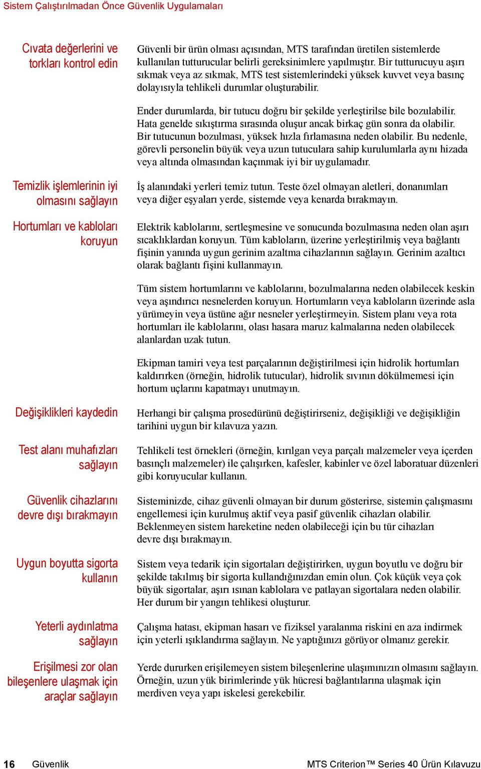 Ender durumlarda, bir tutucu doğru bir şekilde yerleştirilse bile bozulabilir. Hata genelde sıkıştırma sırasında oluşur ancak birkaç gün sonra da olabilir.