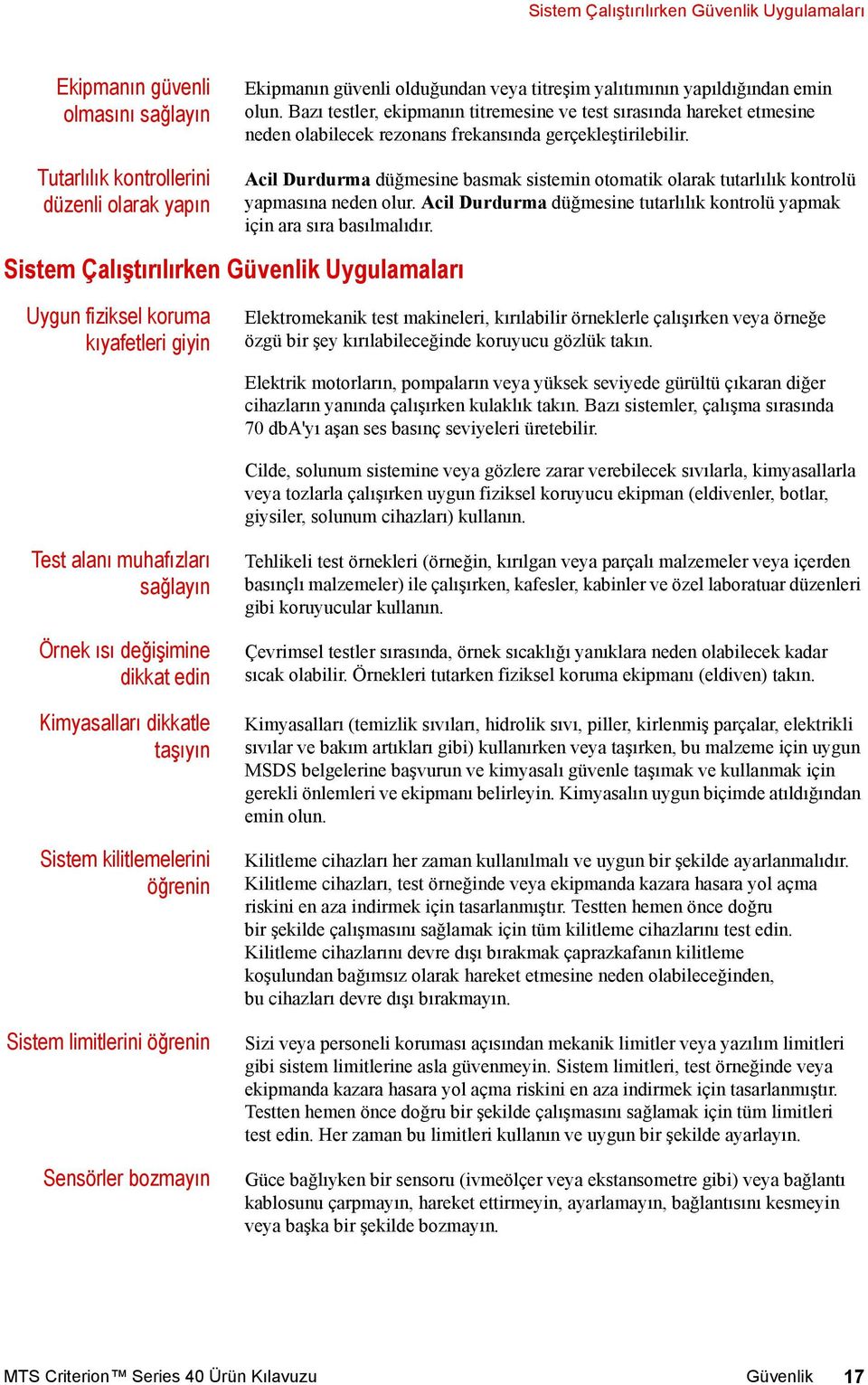 Tutarlılık kontrollerini düzenli olarak yapın Sistem Çalıştırılırken Güvenlik Uygulamaları Acil Durdurma düğmesine basmak sistemin otomatik olarak tutarlılık kontrolü yapmasına neden olur.