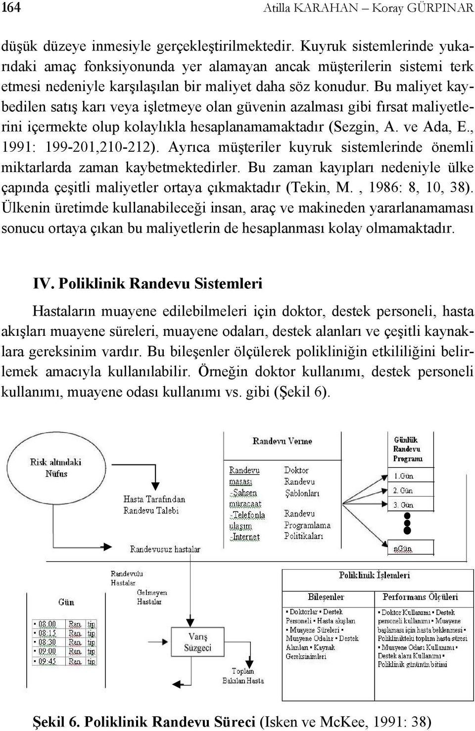 Bu maliyet kaybedilen satış karı veya işletmeye olan güvenin azalması gibi fırsat maliyetlerini içermekte olup kolaylıkla hesaplanamamaktadır (Sezgin, A. ve Ada, E., 1991: 199-201,210-212).