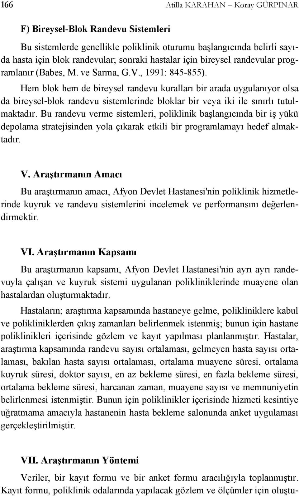 Hem blok hem de bireysel randevu kuralları bir arada uygulanıyor olsa da bireysel-blok randevu sistemlerinde bloklar bir veya iki ile sınırlı tutulmaktadır.