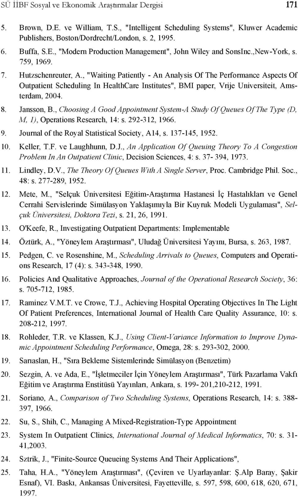 , "Waiting Patiently - An Analysis Of The Performance Aspects Of Outpatient Scheduling In HealthCare Institutes", BMI paper, Vrije Universiteit, Amsterdam, 2004. 8. Jansson, B.