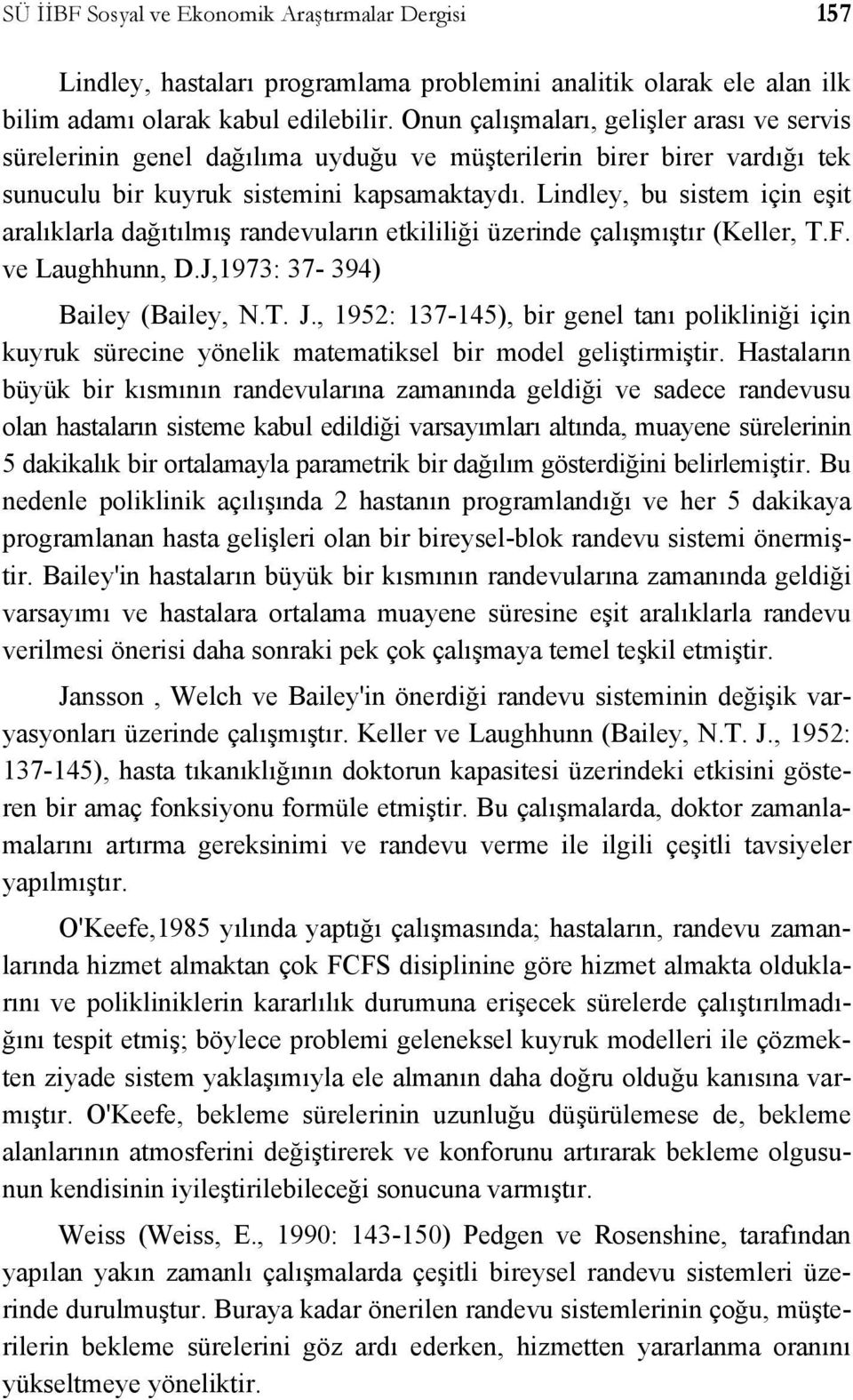 Lindley, bu sistem için eşit aralıklarla dağıtılmış randevuların etkililiği üzerinde çalışmıştır (Keller, T.F. ve Laughhunn, D.J,1973: 37-394) Bailey (Bailey, N.T. J.