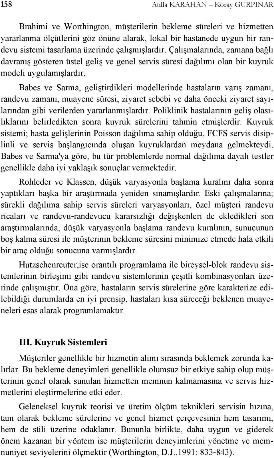 Babes ve Sarma, geliştirdikleri modellerinde hastaların varış zamanı, randevu zamanı, muayene süresi, ziyaret sebebi ve daha önceki ziyaret sayılarından gibi verilerden yararlanmışlardır.