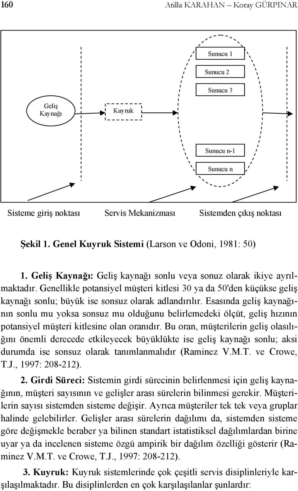 Genellikle potansiyel müşteri kitlesi 30 ya da 50'den küçükse geliş kaynağı sonlu; büyük ise sonsuz olarak adlandırılır.