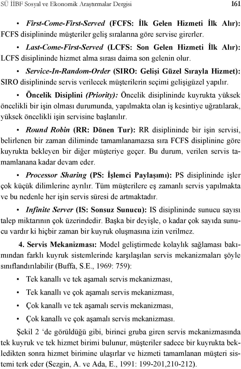 Service-In-Random-Order (SIRO: Gelişi Güzel Sırayla Hizmet): SIRO disiplininde servis verilecek müşterilerin seçimi gelişigüzel yapılır.