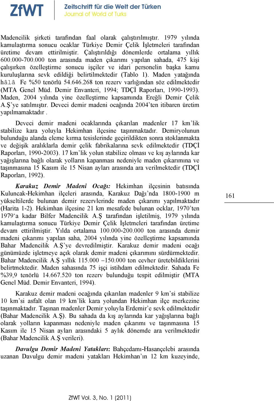 000 ton arasında maden çıkarımı yapılan sahada, 475 kişi çalışırken özelleştirme sonucu işçiler ve idari personelin başka kamu kuruluşlarına sevk edildiği belirtilmektedir (Tablo 1).