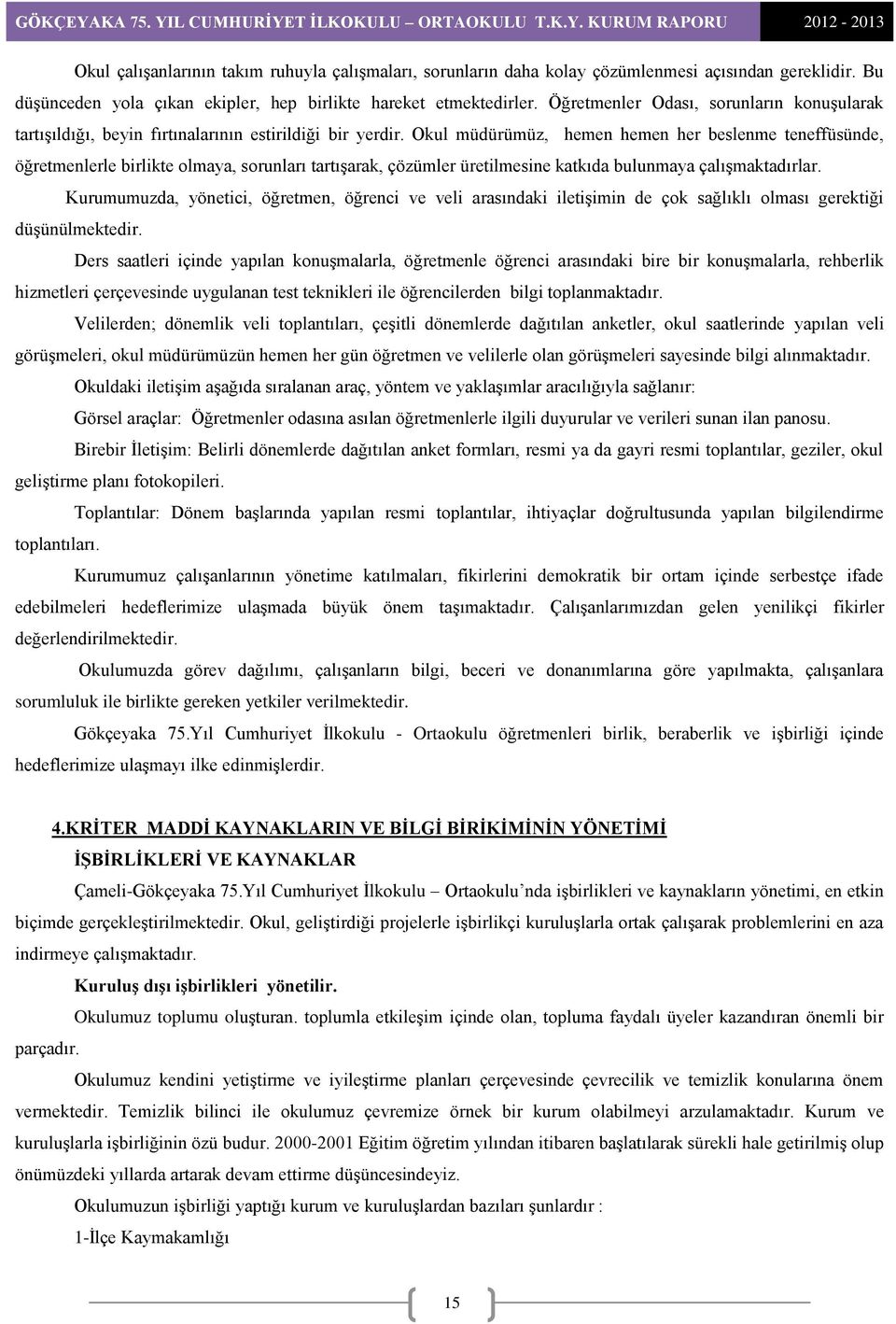 Okul müdürümüz, hemen hemen her beslenme teneffüsünde, öğretmenlerle birlikte olmaya, sorunları tartışarak, çözümler üretilmesine katkıda bulunmaya çalışmaktadırlar.