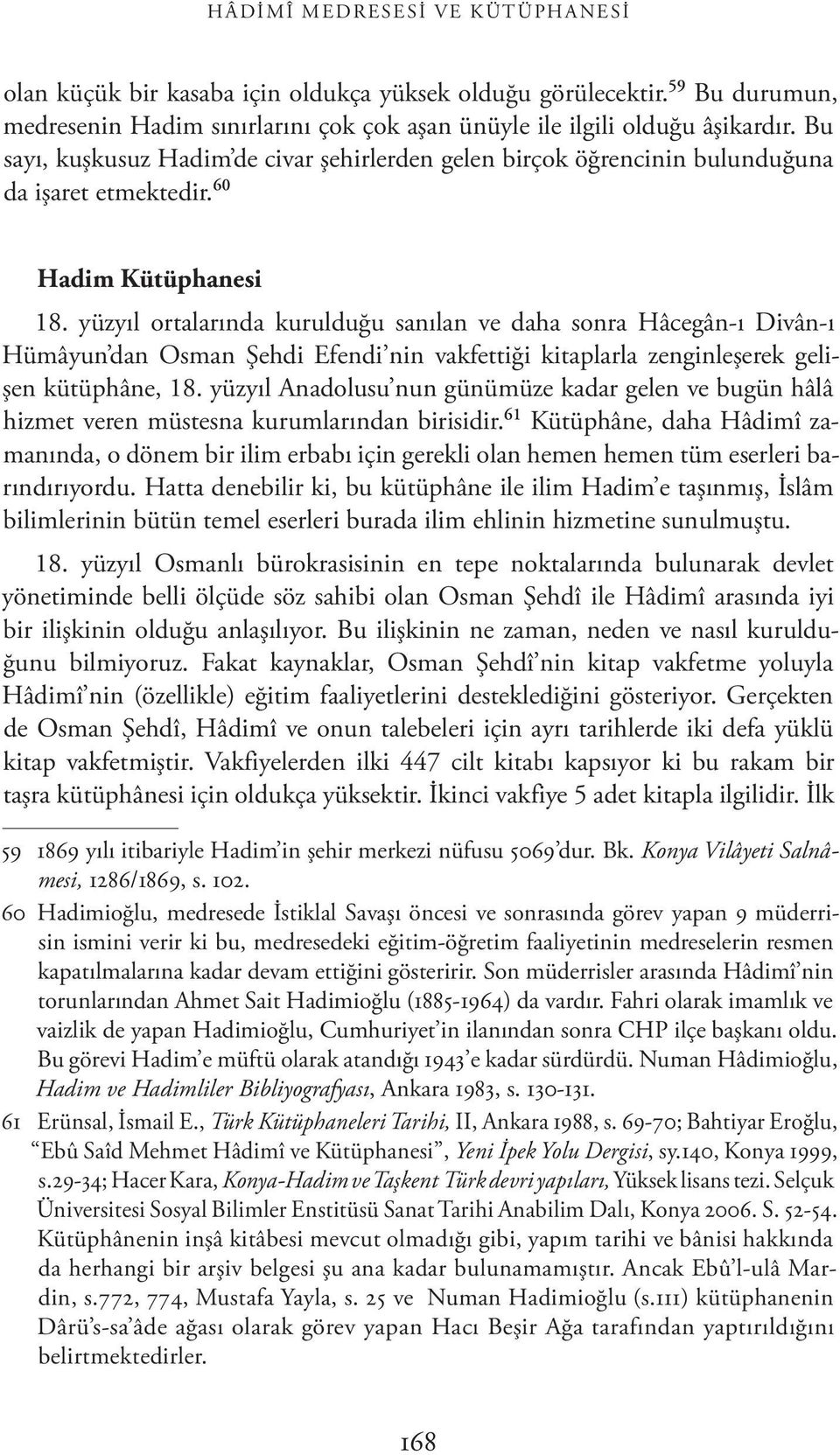 yüzyıl ortalarında kurulduğu sanılan ve daha sonra Hâcegân-ı Divân-ı Hümâyun dan Osman Şehdi Efendi nin vakfettiği kitaplarla zenginleşerek gelişen kütüphâne, 18.