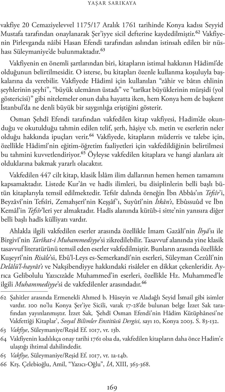 63 Vakfiyenin en önemli şartlarından biri, kitapların istimal hakkının Hâdimî de olduğunun belirtilmesidir. O isterse, bu kitapları özenle kullanma koşuluyla başkalarına da verebilir.