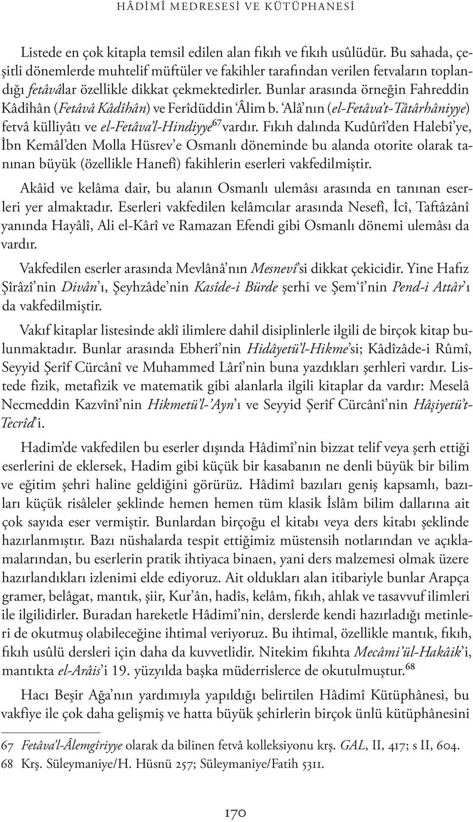 Bunlar arasında örneğin Fahreddin Kâdîhân (Fetâvâ Kâdîhân) ve Ferîdüddin Âlim b. Alâ nın (el-fetâva t-tâtârhâniyye) fetvâ külliyâtı ve el-fetâva l-hindiyye 67 vardır.