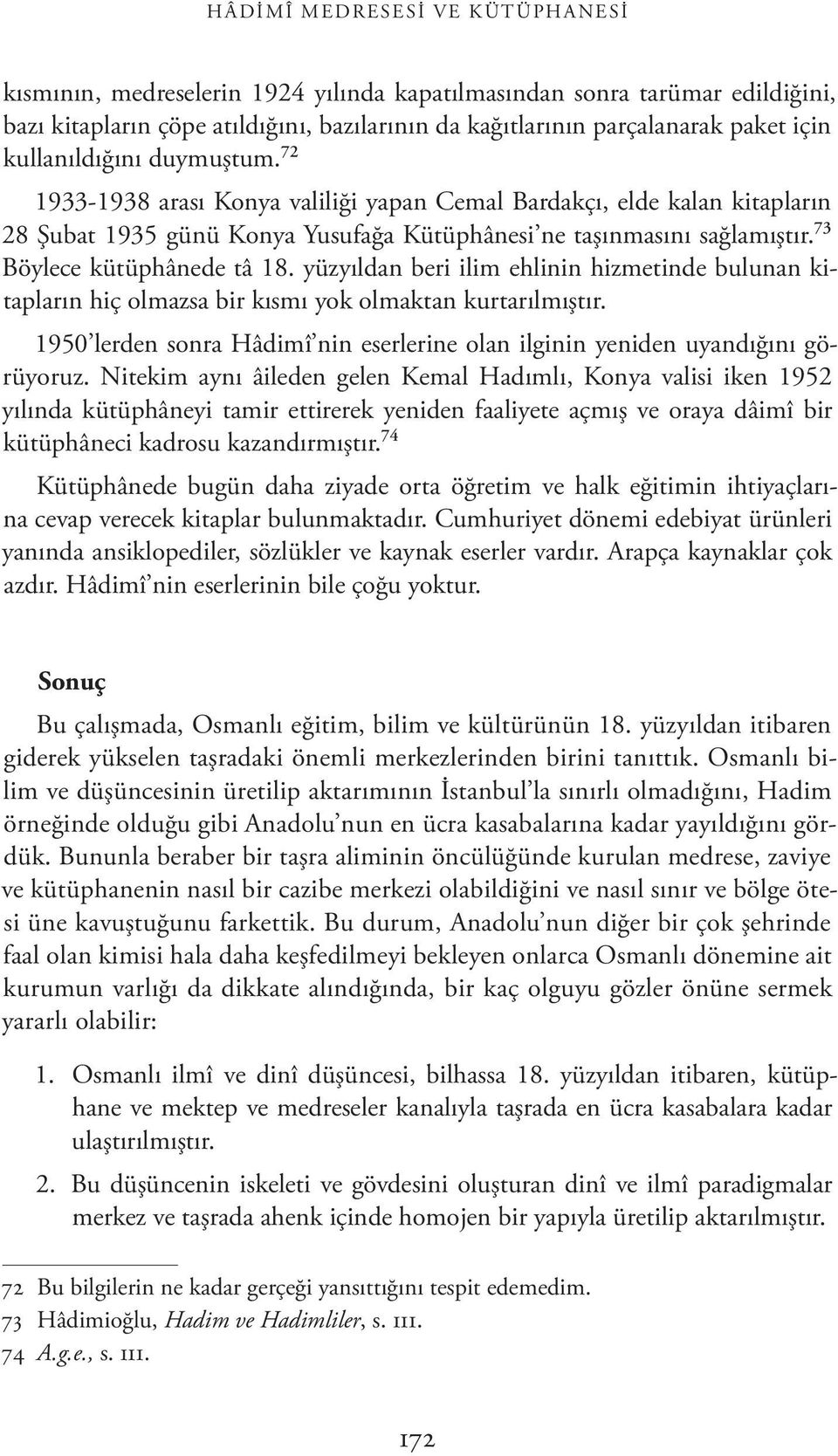 73 Böylece kütüphânede tâ 18. yüzyıldan beri ilim ehlinin hizmetinde bulunan kitapların hiç olmazsa bir kısmı yok olmaktan kurtarılmıştır.