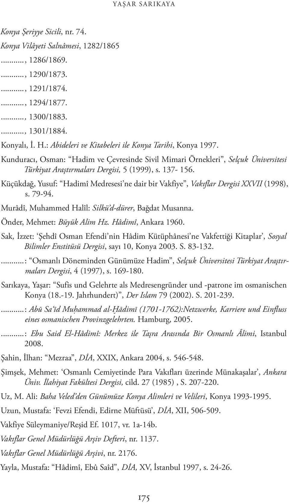 Küçükdağ, Yusuf: Hadimî Medresesi ne dair bir Vakfiye, Vakıflar Dergisi XXVII (1998), s. 79-94. Murâdî, Muhammed Halîl: Silkü d-dürer, Bağdat Musanna. Önder, Mehmet: Büyük Alim Hz.