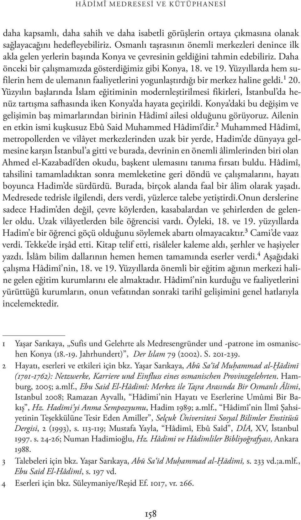 Yüzyıllarda hem sufilerin hem de ulemanın faaliyetlerini yogunlaştırdığı bir merkez haline geldi. 1 20.