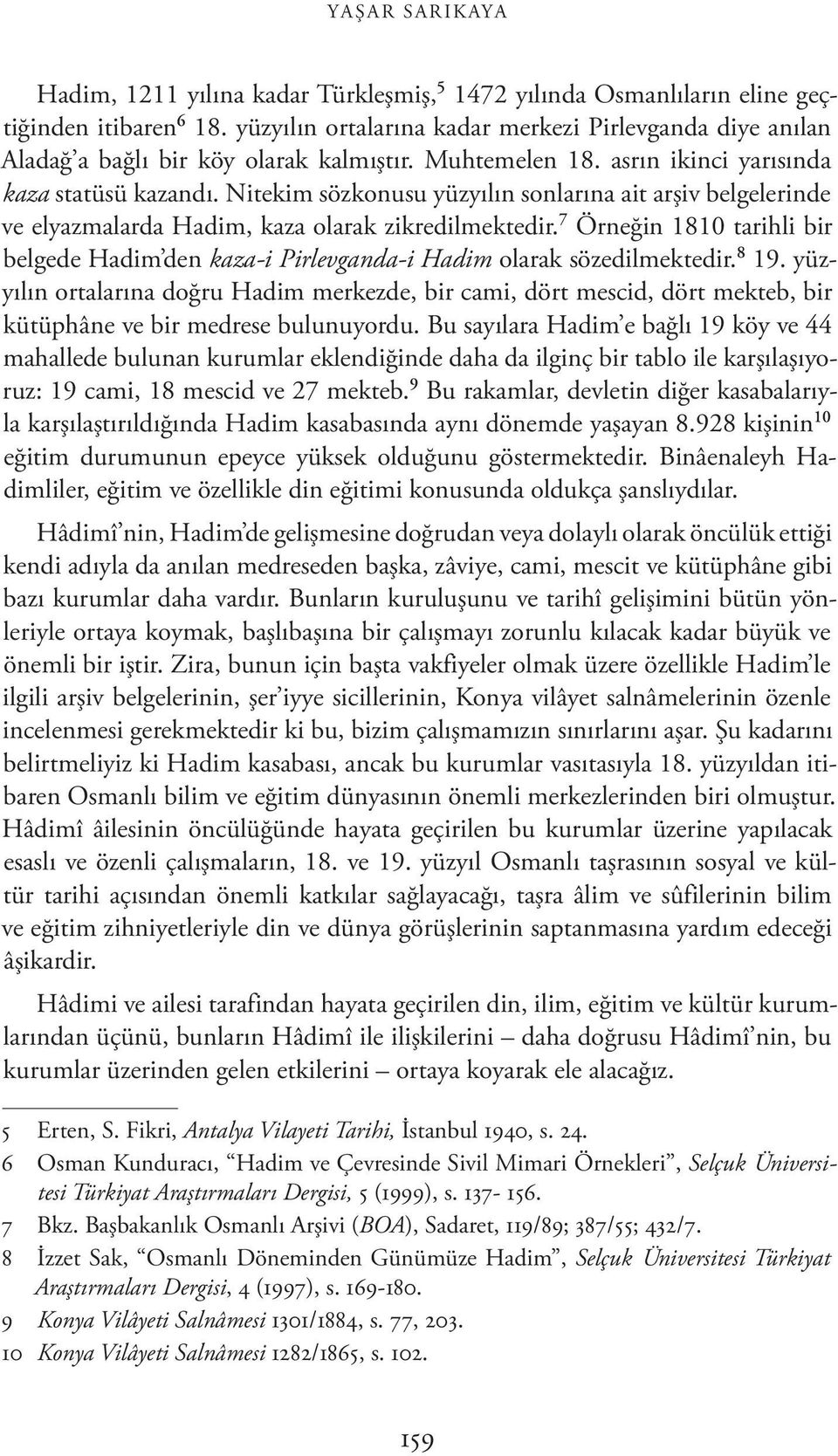 Nitekim sözkonusu yüzyılın sonlarına ait arşiv belgelerinde ve elyazmalarda Hadim, kaza olarak zikredilmektedir.