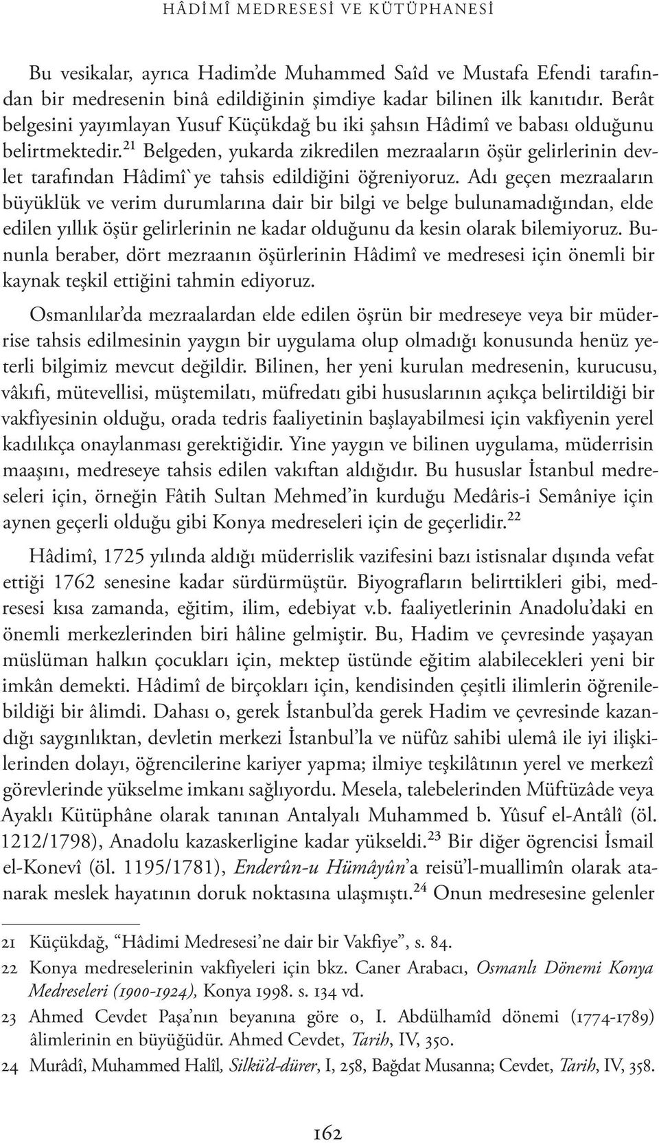 21 Belgeden, yukarda zikredilen mezraaların öşür gelirlerinin devlet tarafından Hâdimî`ye tahsis edildiğini öğreniyoruz.