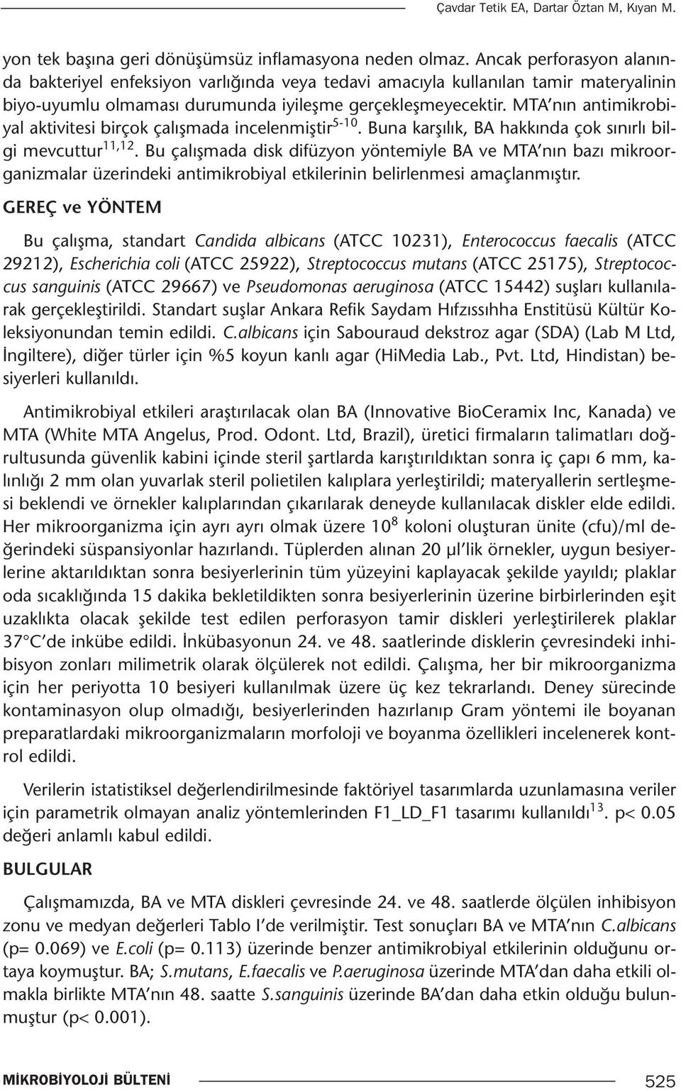 MTA nın antimikrobiyal aktivitesi birçok çalışmada incelenmiştir 5-10. Buna karşılık, BA hakkında çok sınırlı bilgi mevcuttur 11,12.