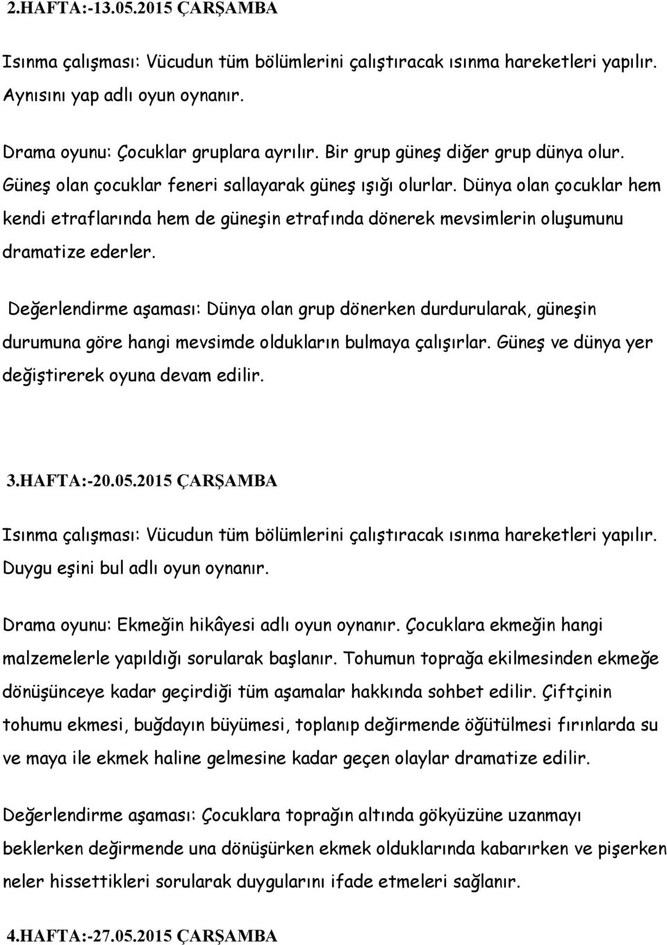 Dünya olan çocuklar hem kendi etraflarında hem de güneşin etrafında dönerek mevsimlerin oluşumunu dramatize ederler.