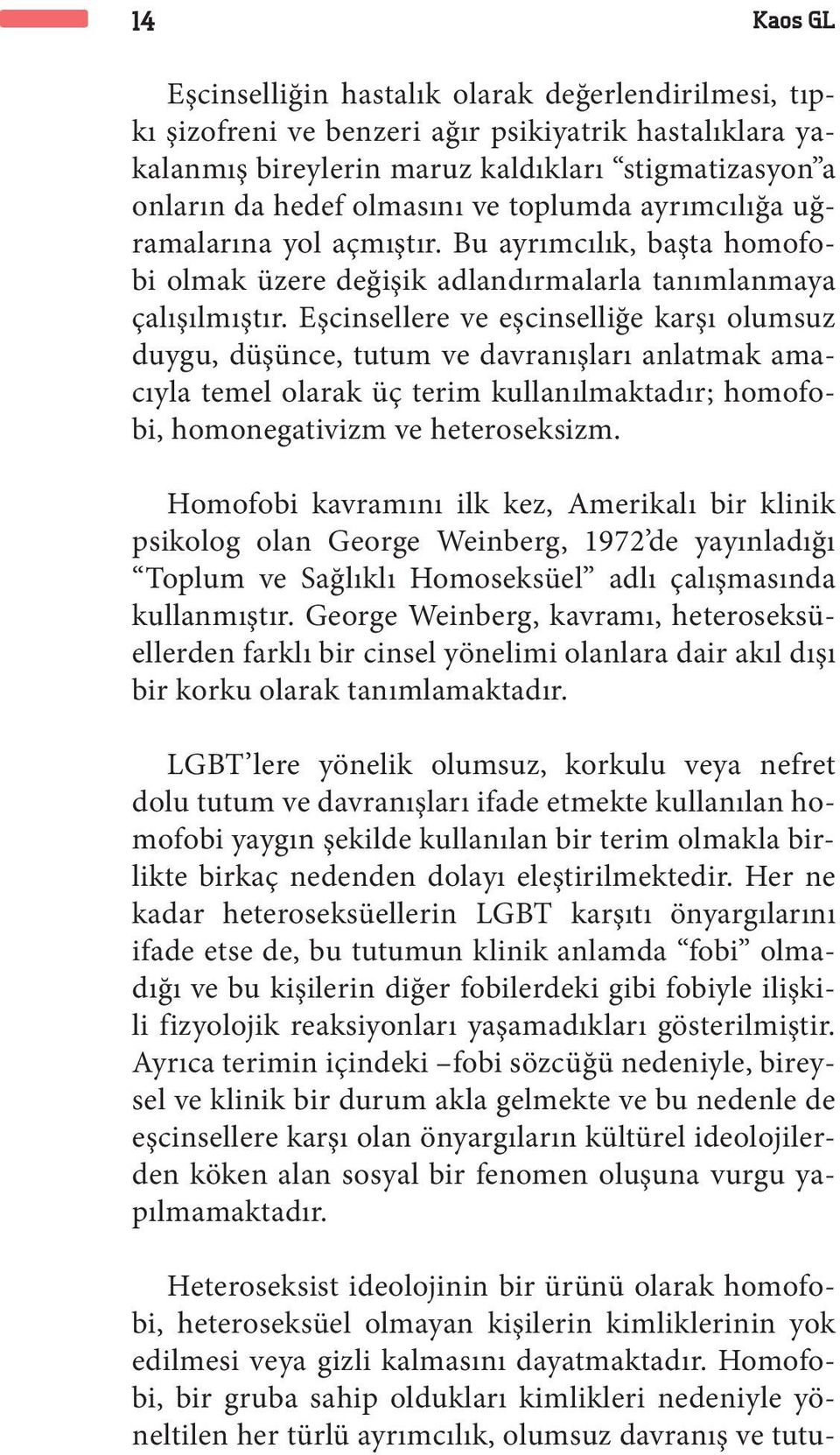 Eşcinsellere ve eşcinselliğe karşı olumsuz duygu, düşünce, tutum ve davranışları anlatmak amacıyla temel olarak üç terim kullanılmaktadır; homofobi, homonegativizm ve heteroseksizm.