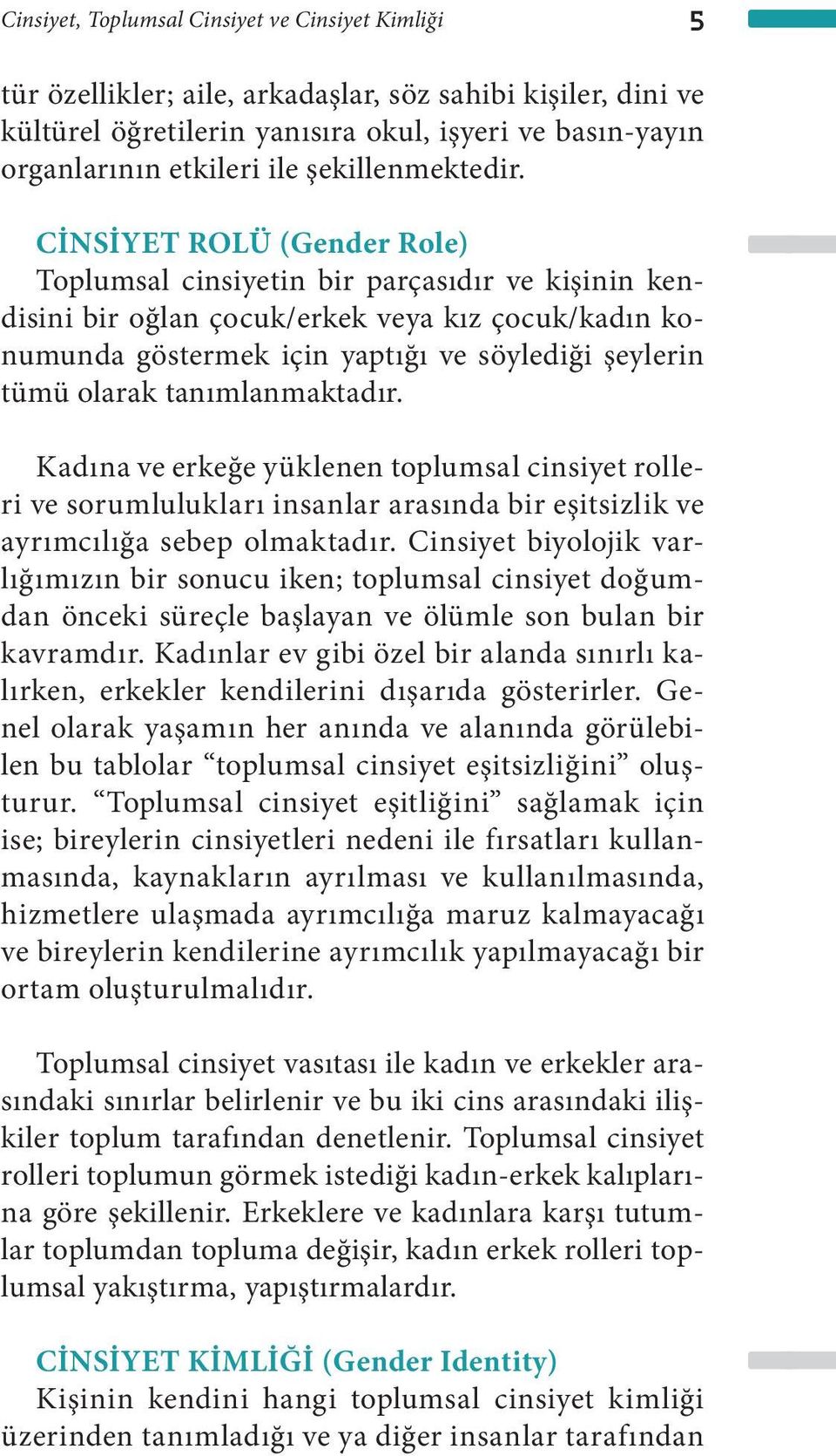 CİNSİYET ROLÜ (Gender Role) Toplumsal cinsiyetin bir parçasıdır ve kişinin kendisini bir oğlan çocuk/erkek veya kız çocuk/kadın konumunda göstermek için yaptığı ve söylediği şeylerin tümü olarak