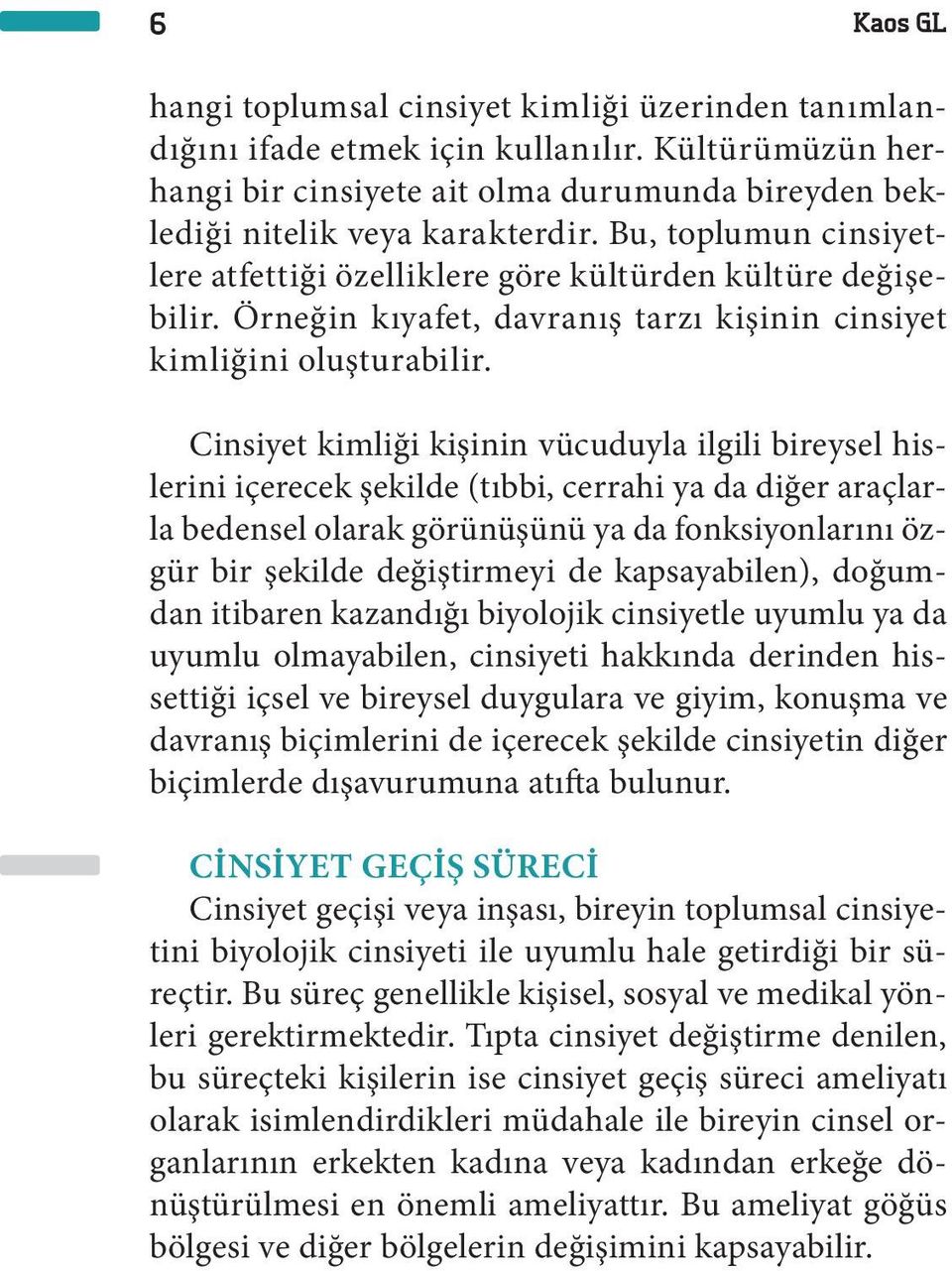 Cinsiyet kimliği kişinin vücuduyla ilgili bireysel hislerini içerecek şekilde (tıbbi, cerrahi ya da diğer araçlarla bedensel olarak görünüşünü ya da fonksiyonlarını özgür bir şekilde değiştirmeyi de