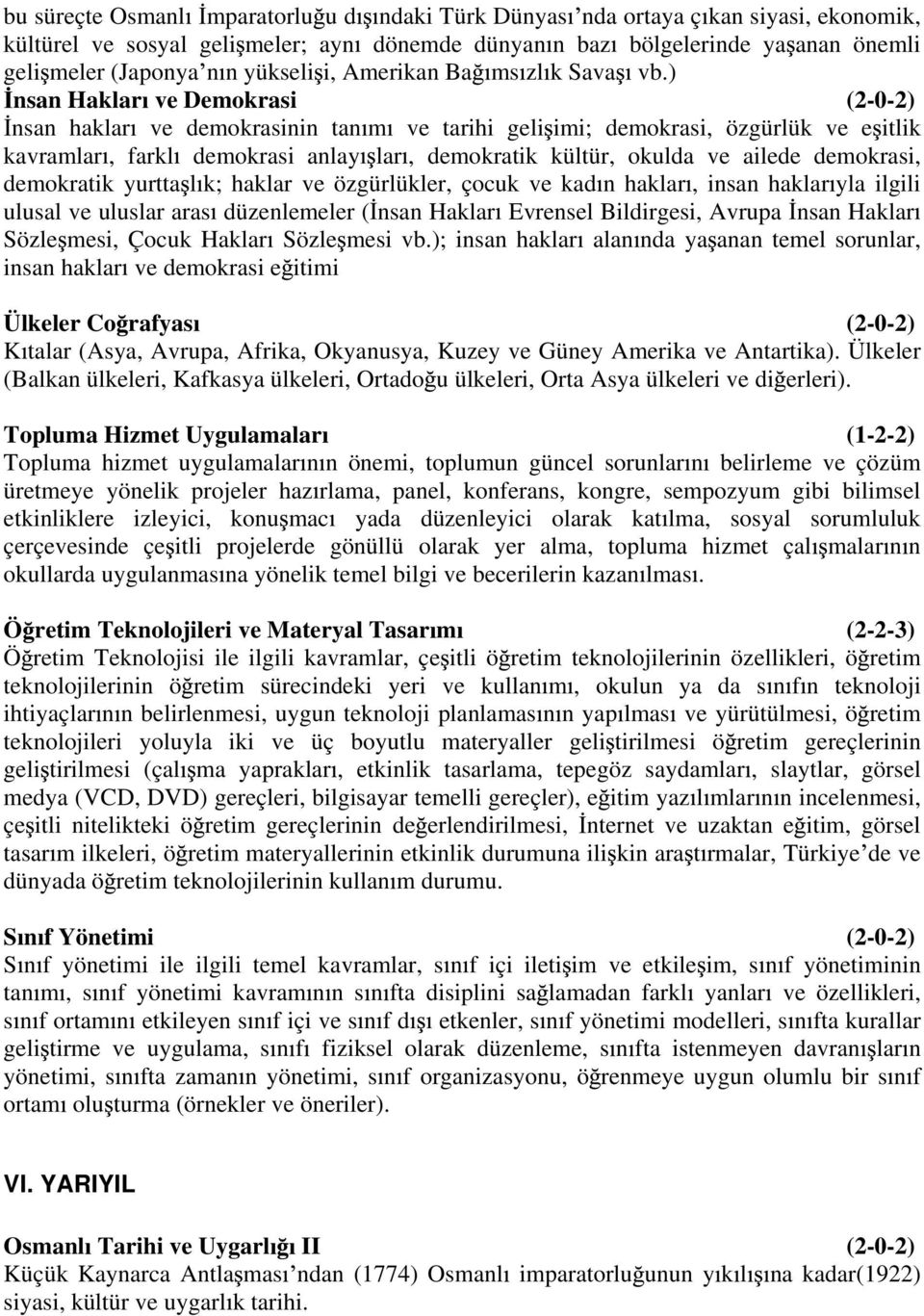 ) nsan Haklar ve Demokrasi (2-0-2) nsan haklar ve demokrasinin tan m ve tarihi geli imi; demokrasi, özgürlük ve e itlik kavramlar, farkl demokrasi anlay lar, demokratik kültür, okulda ve ailede