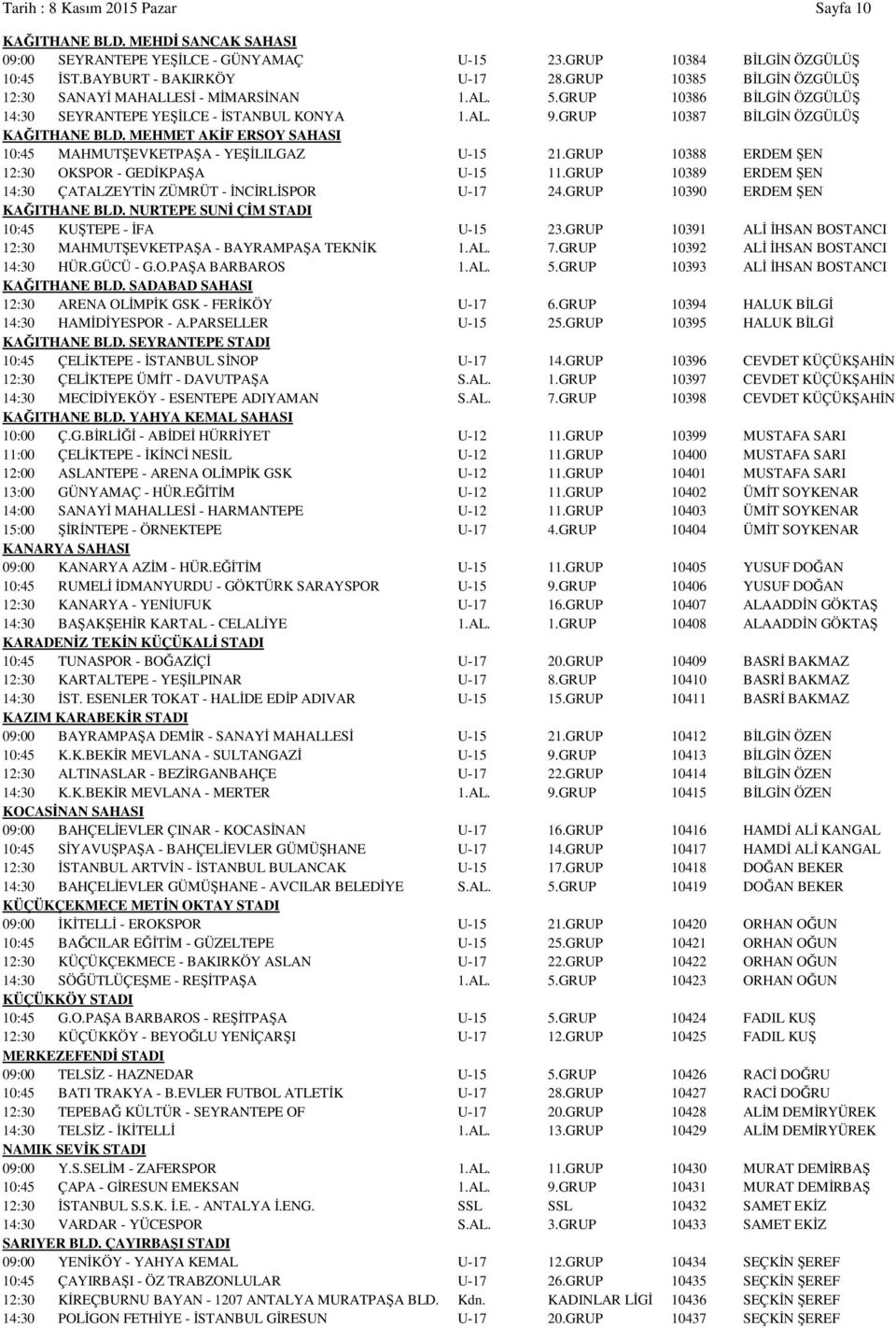 MEHMET AKİF ERSOY SAHASI 10:45 MAHMUTŞEVKETPAŞA - YEŞİLILGAZ U-15 21.GRUP 10388 ERDEM ŞEN 12:30 OKSPOR - GEDİKPAŞA U-15 11.GRUP 10389 ERDEM ŞEN 14:30 ÇATALZEYTİN ZÜMRÜT - İNCİRLİSPOR U-17 24.