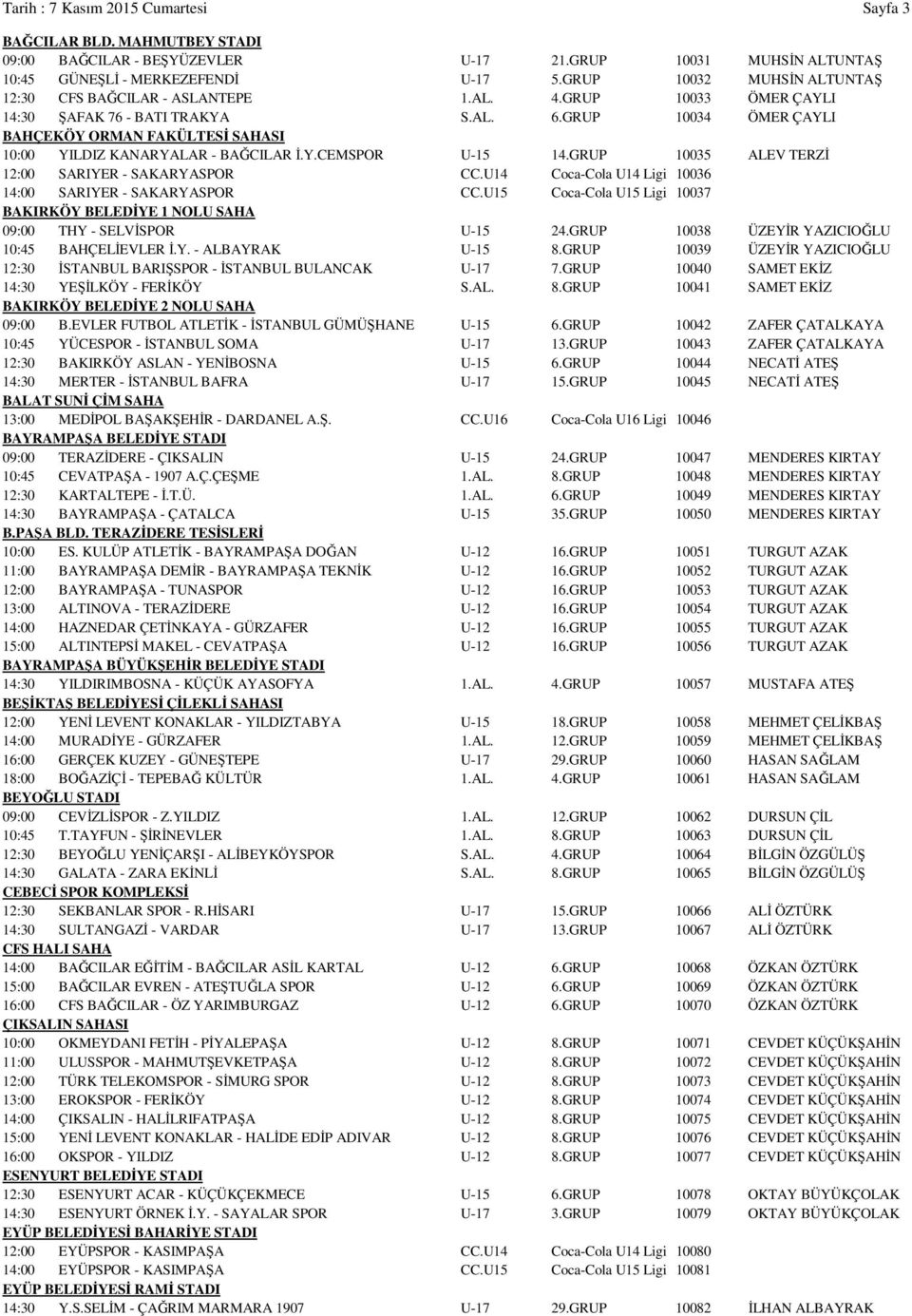 GRUP 10034 ÖMER ÇAYLI BAHÇEKÖY ORMAN FAKÜLTESİ SAHASI 10:00 YILDIZ KANARYALAR - BAĞCILAR İ.Y.CEMSPOR U-15 14.GRUP 10035 ALEV TERZİ 12:00 SARIYER - SAKARYASPOR CC.