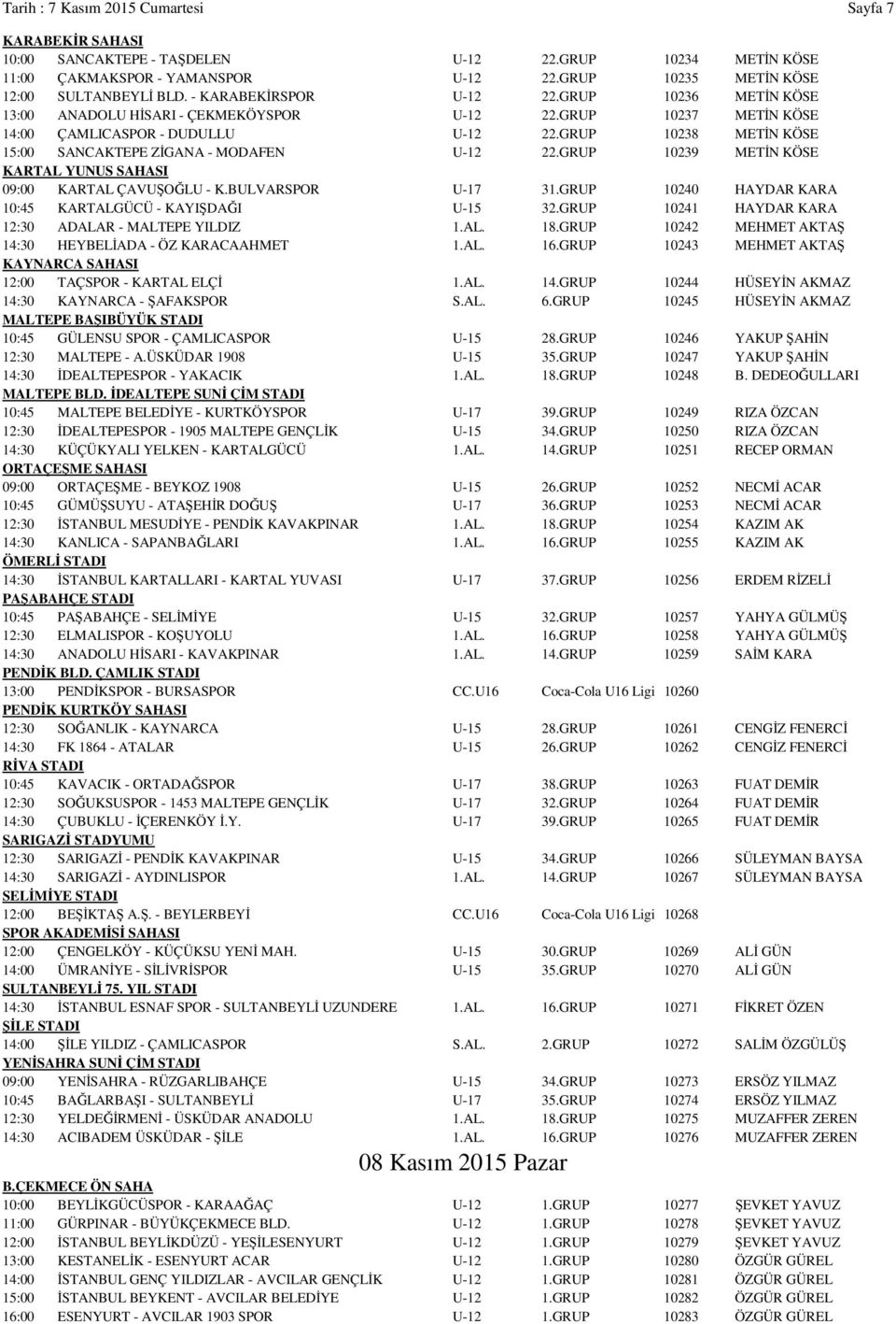 GRUP 10238 METİN KÖSE 15:00 SANCAKTEPE ZİGANA - MODAFEN U-12 22.GRUP 10239 METİN KÖSE KARTAL YUNUS SAHASI 09:00 KARTAL ÇAVUŞOĞLU - K.BULVARSPOR U-17 31.
