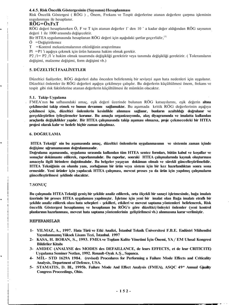 Bir HTEA uygulamasında hesaplanan RÖG değeri için aşağıdaki şartlar geçerlidir, [3] Ö =Değiştirilemez T =Kontrol mekanizmalarının etkinliğinin araştırılması Pl =P1 'i aşağıya çekmek için ürün