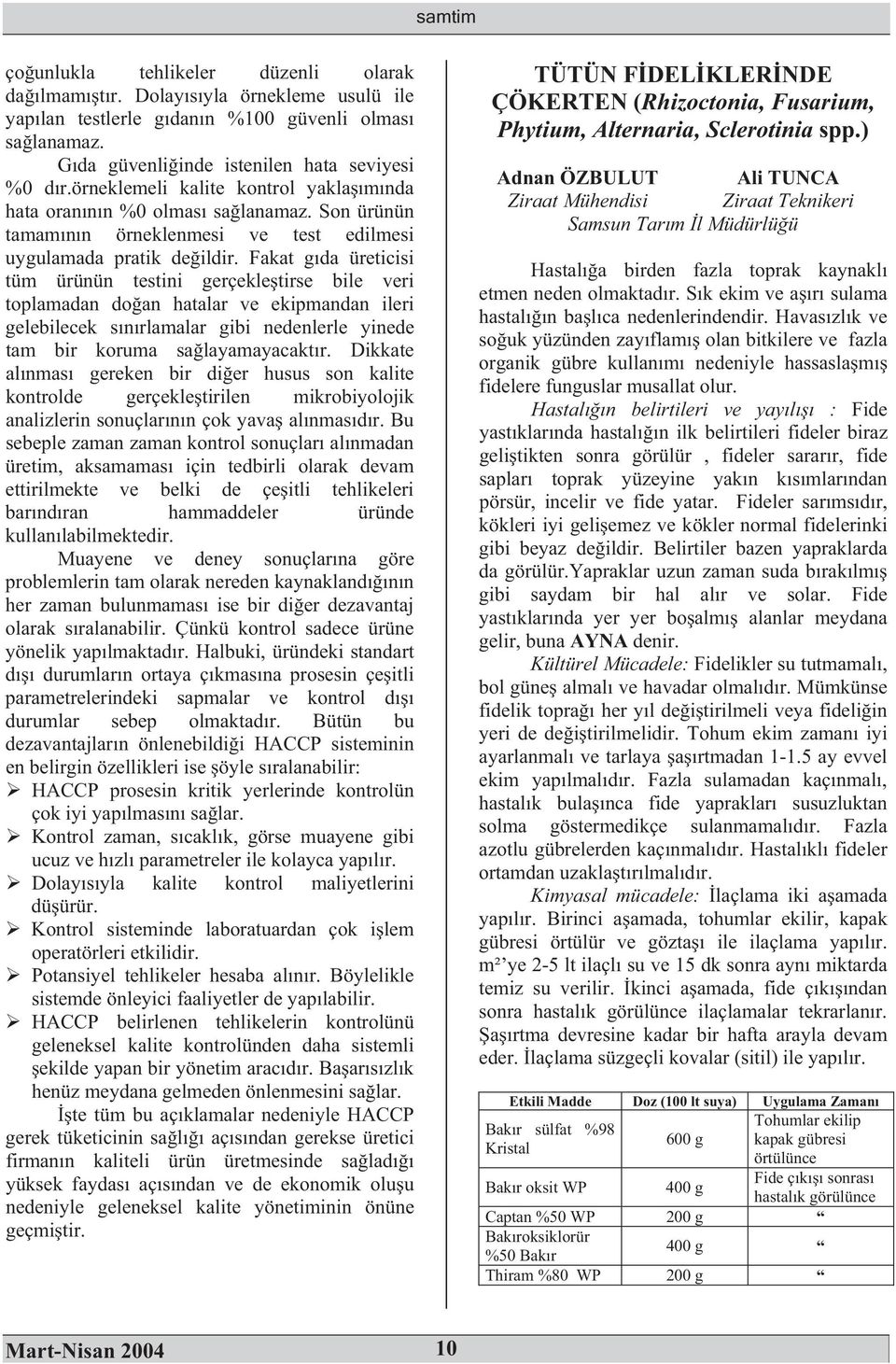 Fakat gda üreticisi tüm ürünün testini gerçekletirse bile veri toplamadan doan hatalar ve ekipmandan ileri gelebilecek snrlamalar gibi nedenlerle yinede tam bir koruma salayamayacaktr.