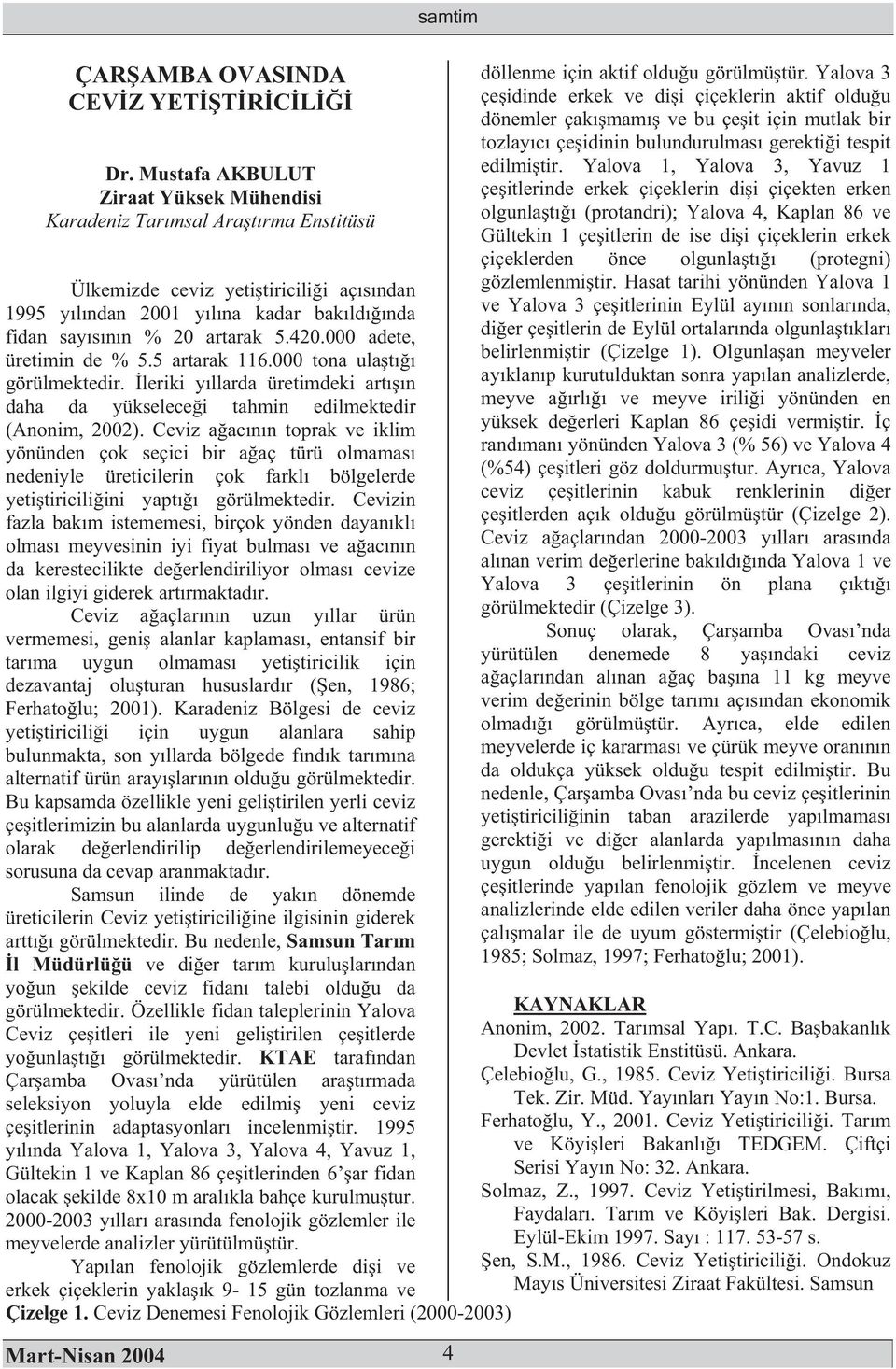 000 adete, üretimin de % 5.5 artarak 116.000 tona ulat görülmektedir. leriki yllarda üretimdeki artn daha da yükselecei tahmin edilmektedir (Anonim, 2002).