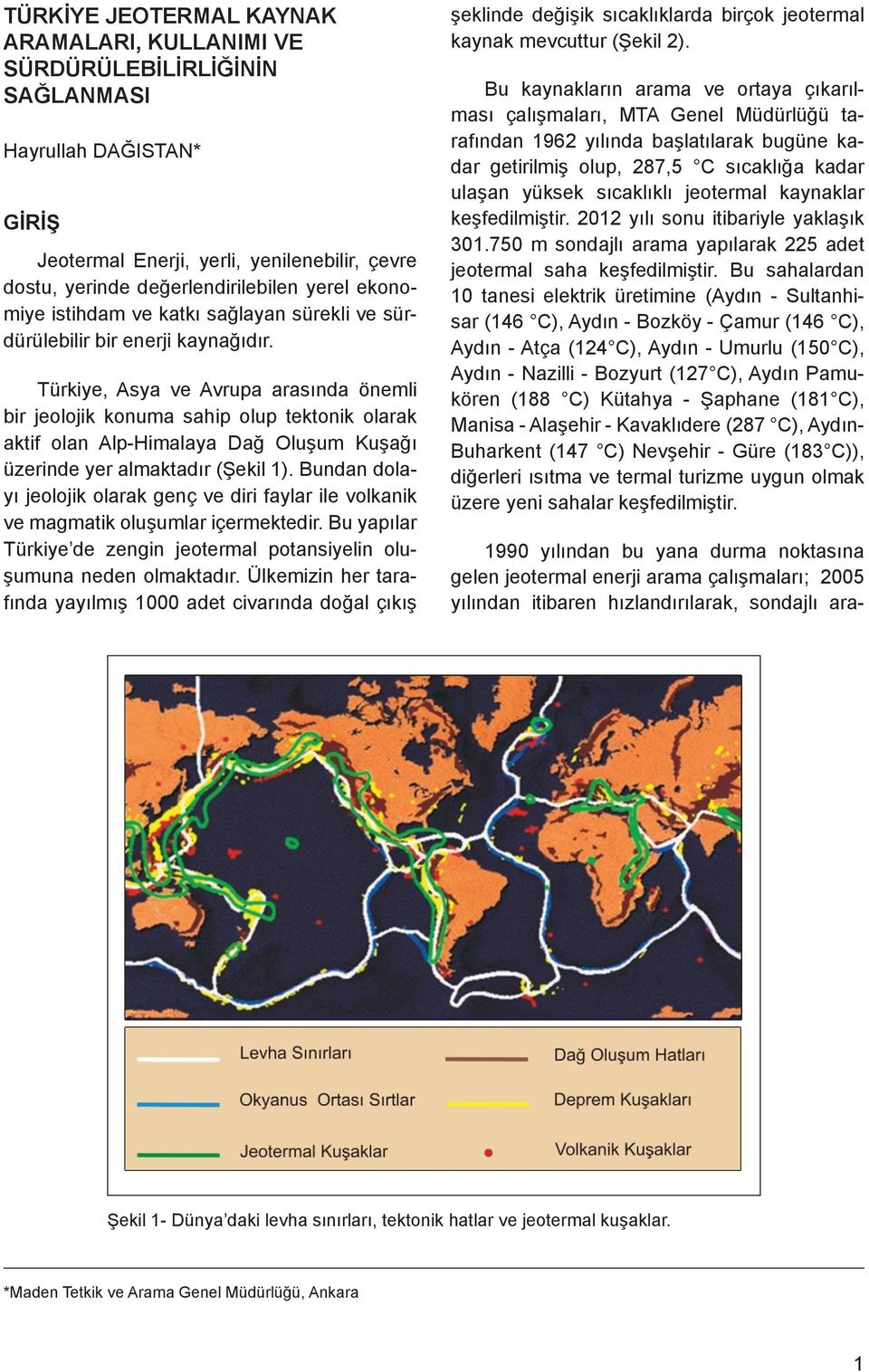 Türkiye, Asya ve Avrupa arasında önemli bir jeolojik konuma sahip olup tektonik olarak aktif olan Alp-Himalaya Dağ Oluşum Kuşağı üzerinde yer almaktadır (Şekil 1).