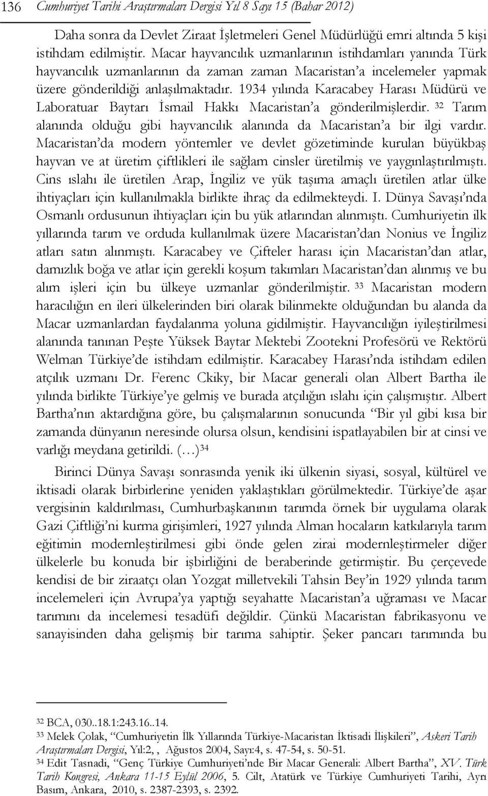 1934 yılında Karacabey Harası Müdürü ve Laboratuar Baytarı İsmail Hakkı Macaristan a gönderilmişlerdir. 32 Tarım alanında olduğu gibi hayvancılık alanında da Macaristan a bir ilgi vardır.