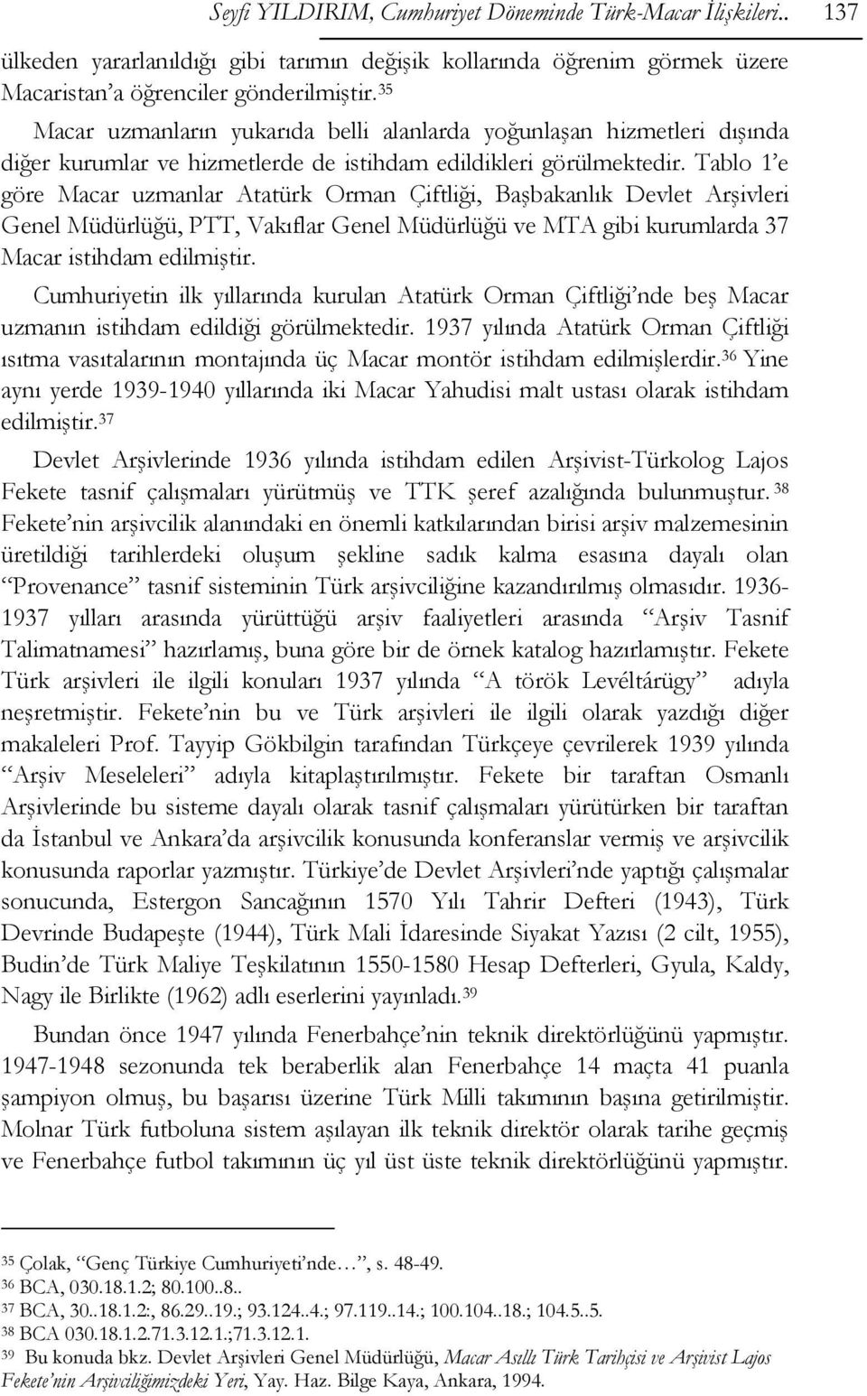 Tablo 1 e göre Macar uzmanlar Atatürk Orman Çiftliği, Başbakanlık Devlet Arşivleri Genel Müdürlüğü, PTT, Vakıflar Genel Müdürlüğü ve MTA gibi kurumlarda 37 Macar istihdam edilmiştir.