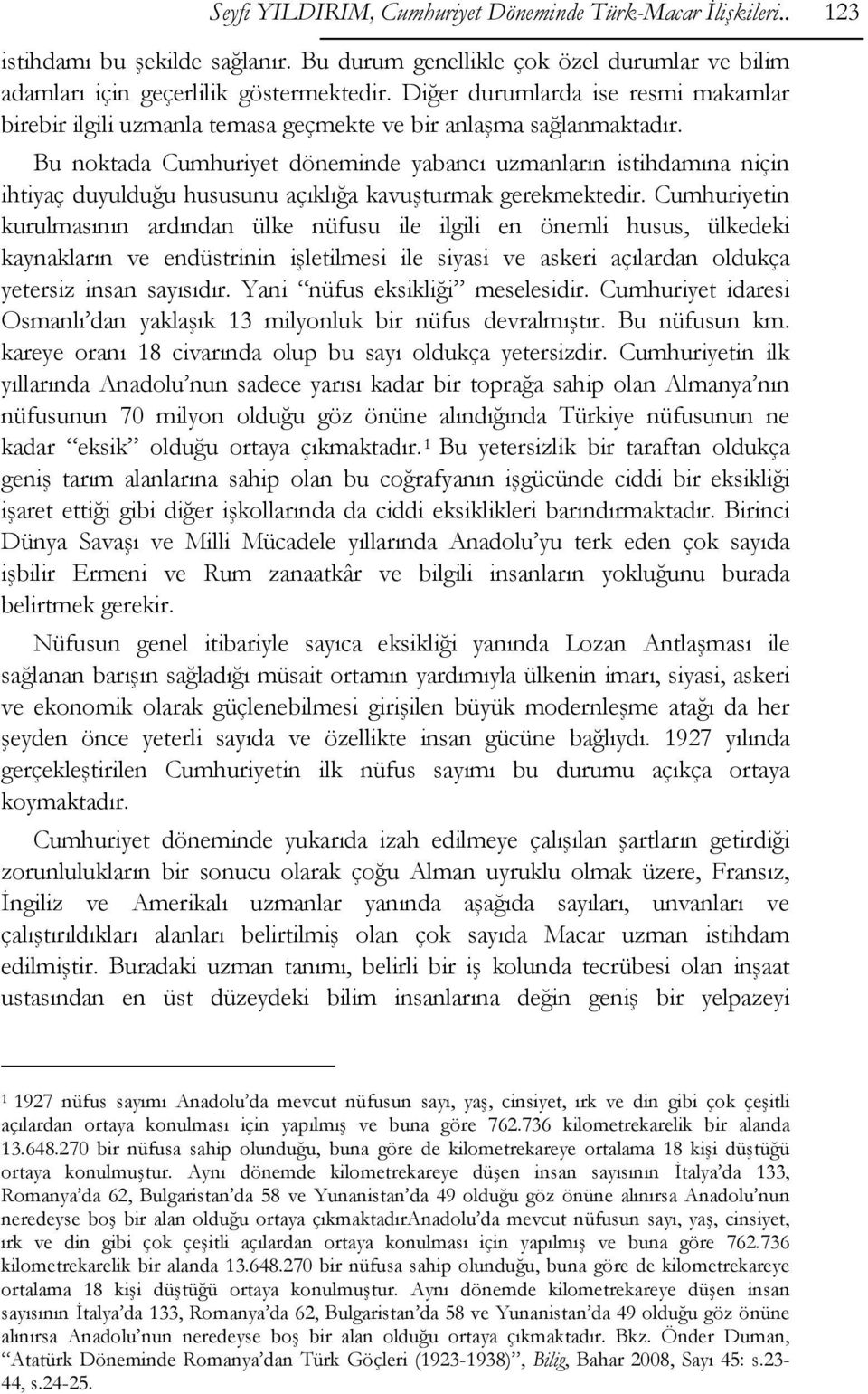 Bu noktada Cumhuriyet döneminde yabancı uzmanların istihdamına niçin ihtiyaç duyulduğu hususunu açıklığa kavuşturmak gerekmektedir.