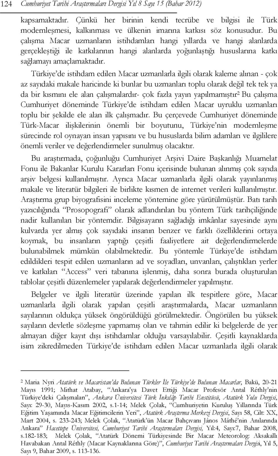 Bu çalışma Macar uzmanların istihdamları hangi yıllarda ve hangi alanlarda gerçekleştiği ile katkılarının hangi alanlarda yoğunlaştığı hususlarına katkı sağlamayı amaçlamaktadır.