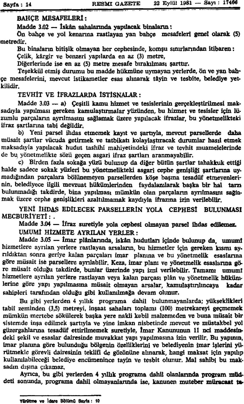 Bu binaların bitişik olmayan her cephesinde, komşu sınırlarından itibaren: Çelik, kârgir ve benzeri yapılarda en az (3) metre. Diğerlerinde ise en az (5) metre mesafe bırakılması şarttır.