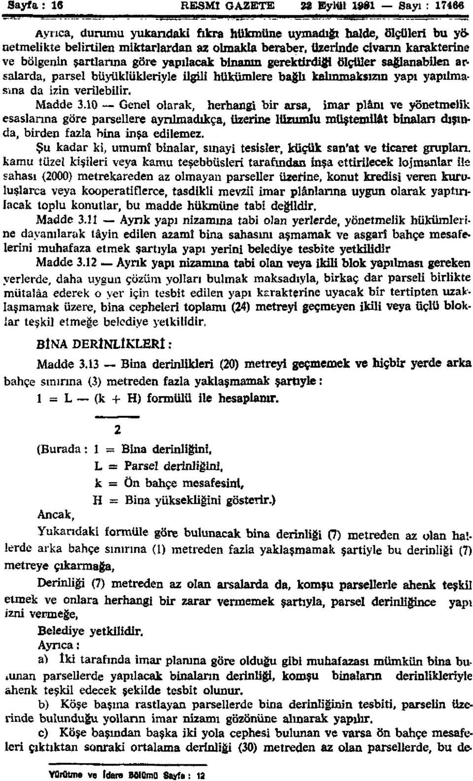 Madde 3.10 Genel olarak, herhangi bir arsa, imar plânı ve yönetmelik esaslanna göre parsellere ayrılmadıkça, üzerine lüzumlu müştemilât binaları dışında, birden fazla bina inşa edilemez.