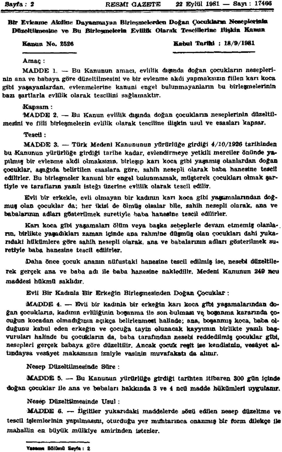 Bu Kanunun amacı, evlilik dışında doğan çocukların neseplerinin ana ve babaya göre düzeltilmesini ve bir evlenme akdi yapmaksızın fiilen karı koca gibi yaşayanlardan, evlenmelerine kanuni engel