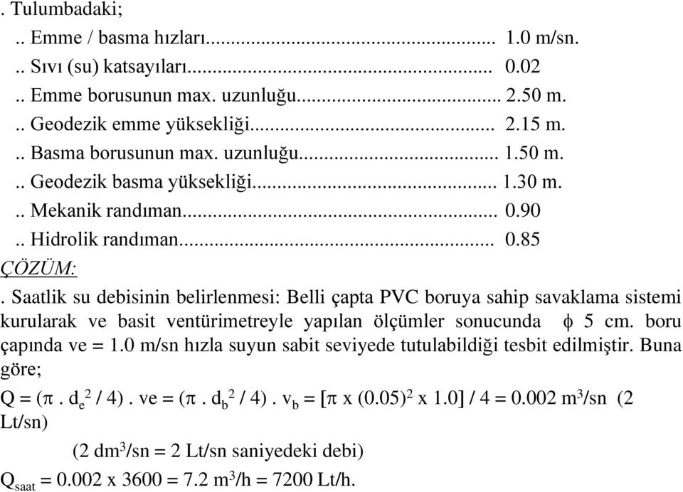 Saatlik su debisinin belirlenmesi: Belli çapta PVC boruya sahip savaklama sistemi kurularak ve basit ventürimetreyle yapılan ölçümler sonucunda 5 cm. boru çapında ve = 1.