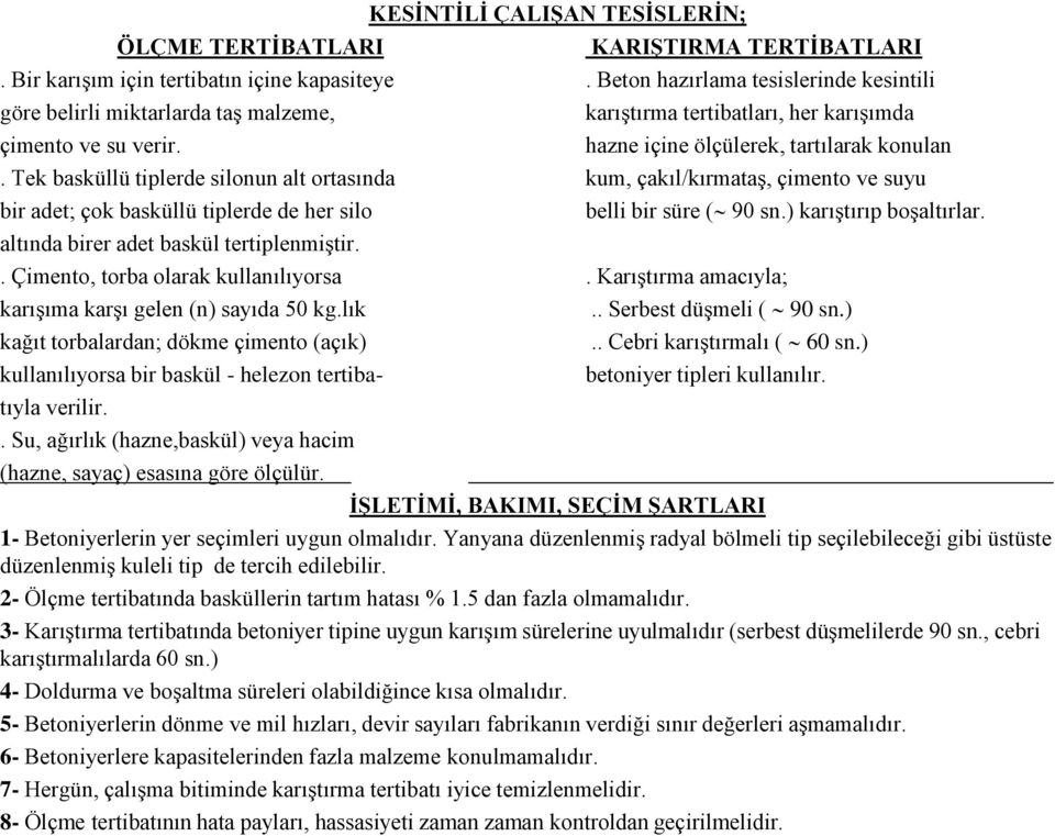 Tek basküllü tiplerde silonun alt ortasında kum, çakıl/kırmataş, çimento ve suyu bir adet; çok basküllü tiplerde de her silo altında birer adet baskül tertiplenmiştir. belli bir süre ( 90 sn.