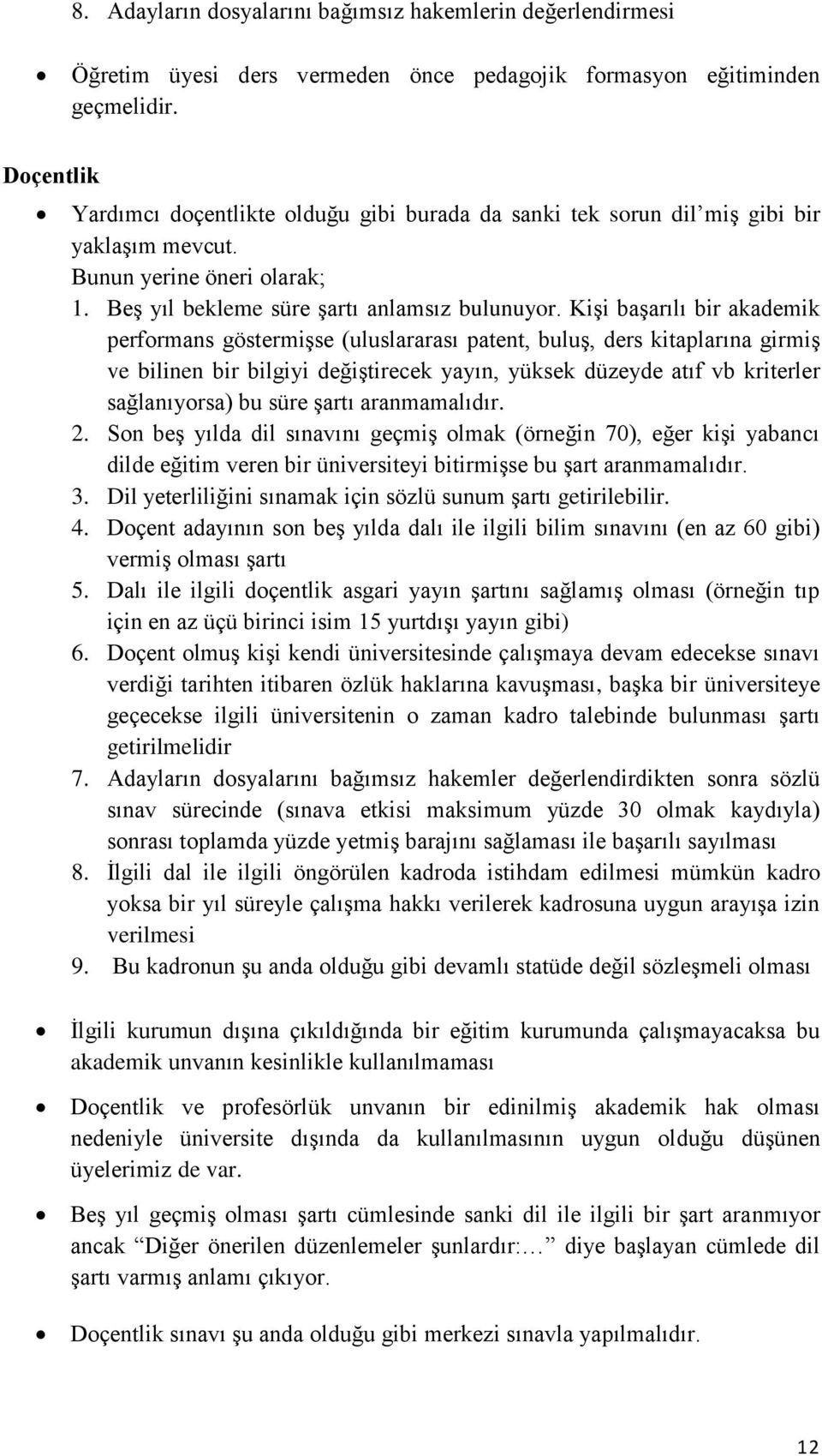 Kişi başarılı bir akademik performans göstermişse (uluslararası patent, buluş, ders kitaplarına girmiş ve bilinen bir bilgiyi değiştirecek yayın, yüksek düzeyde atıf vb kriterler sağlanıyorsa) bu