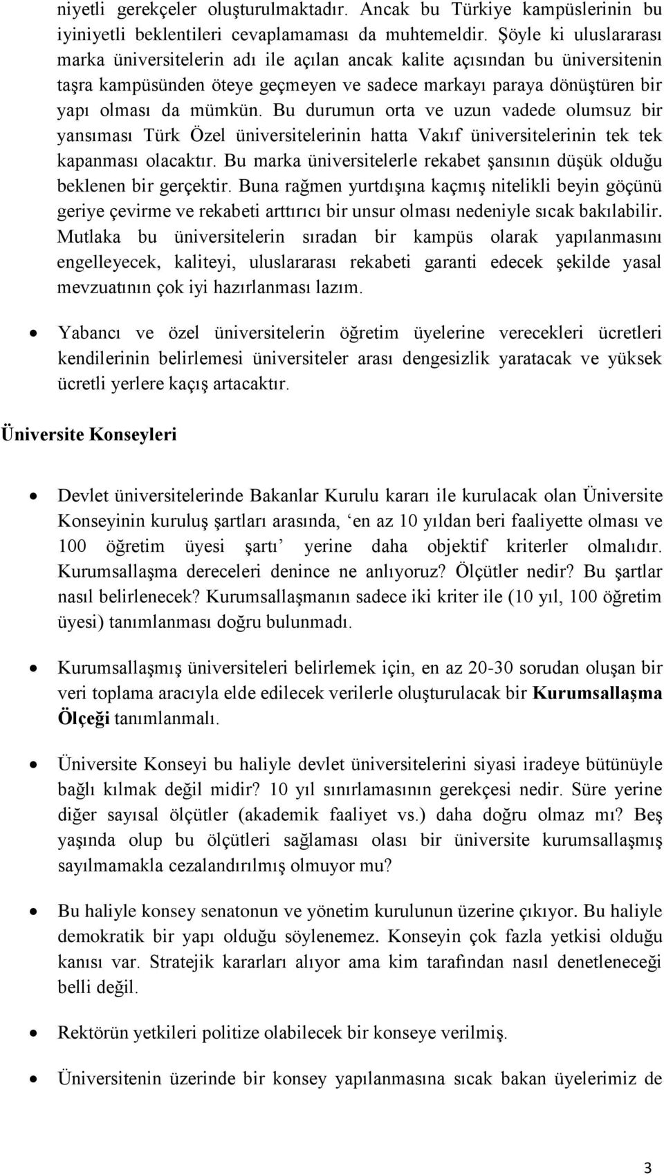 Bu durumun orta ve uzun vadede olumsuz bir yansıması Türk Özel üniversitelerinin hatta Vakıf üniversitelerinin tek tek kapanması olacaktır.